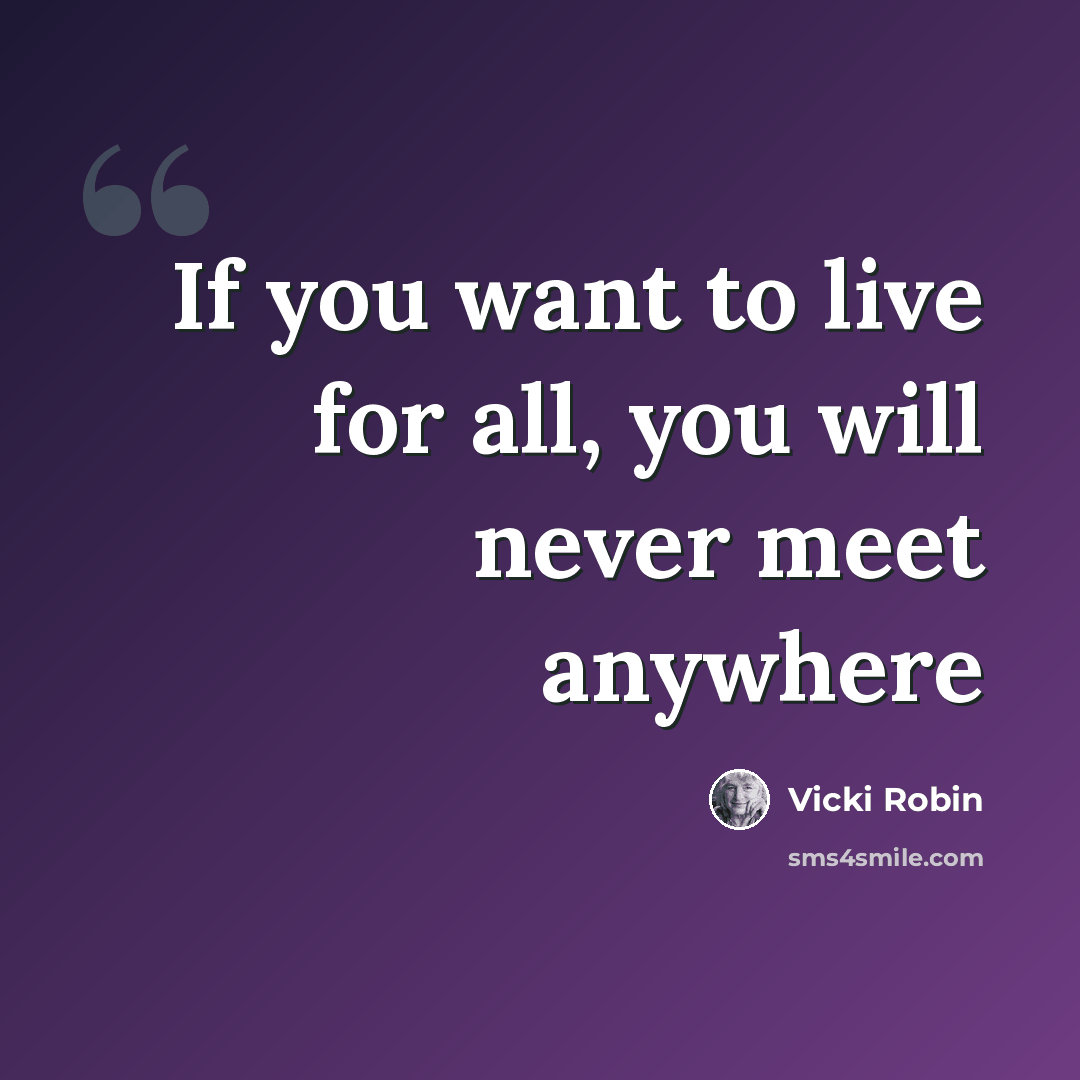 “If you want to live for all, you will never meet anywhere” quote by Vicki Robin