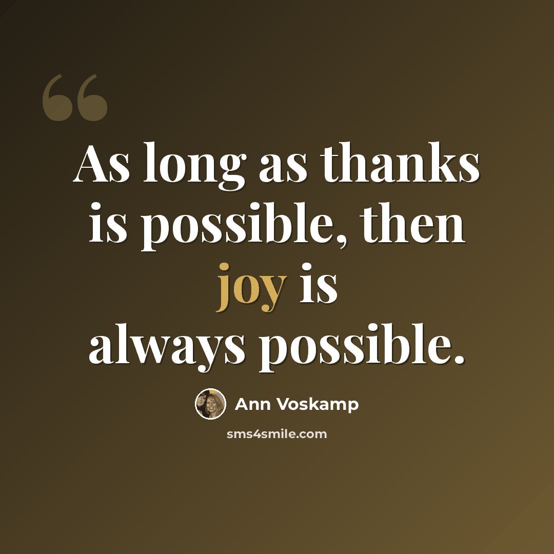 “As long as thanks is possible, then joy is always possible.” quote by Ann Voskamp