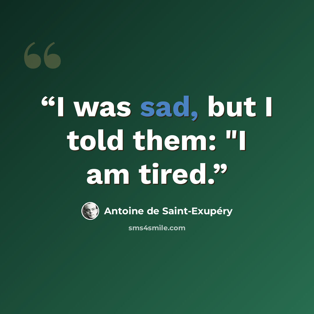 “I was sad, but I told them: "I am tired.” quote by Antoine de Saint-Exupéry