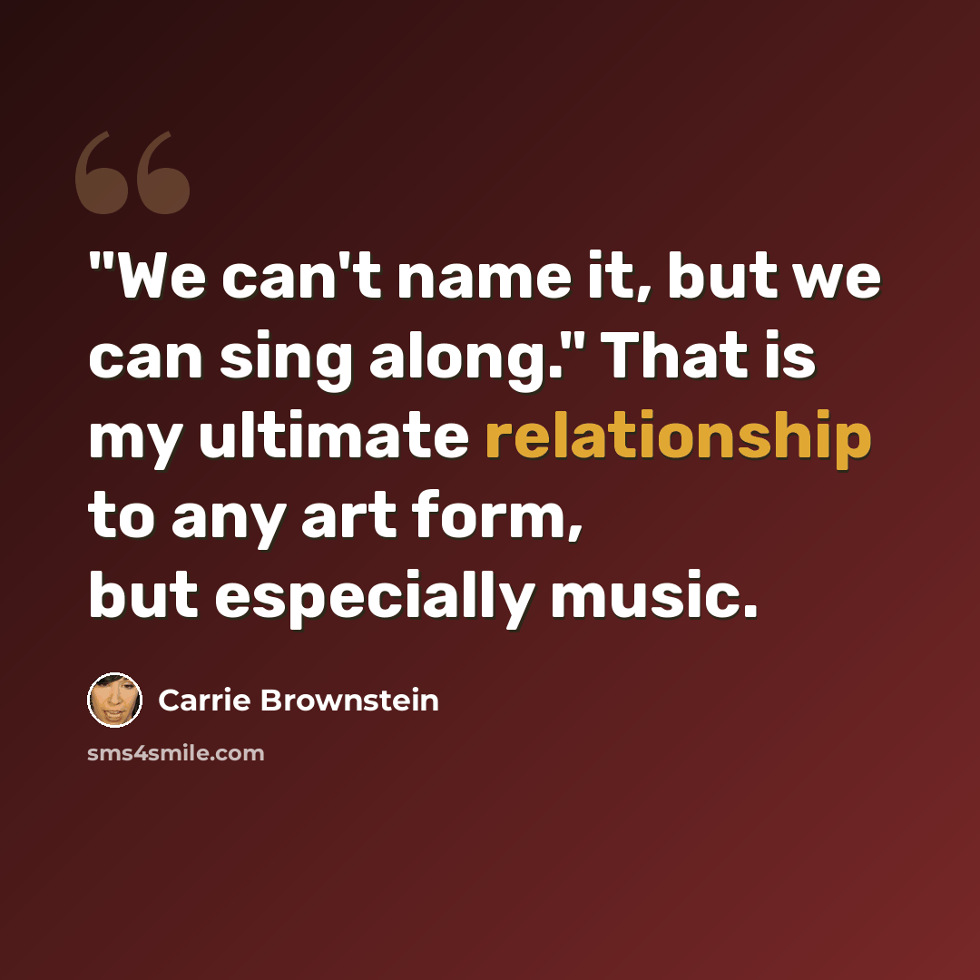“"We can't name it, but we can sing along." That is my ultimate relationship to any art form, but especially music.” quote by Carrie Brownstein