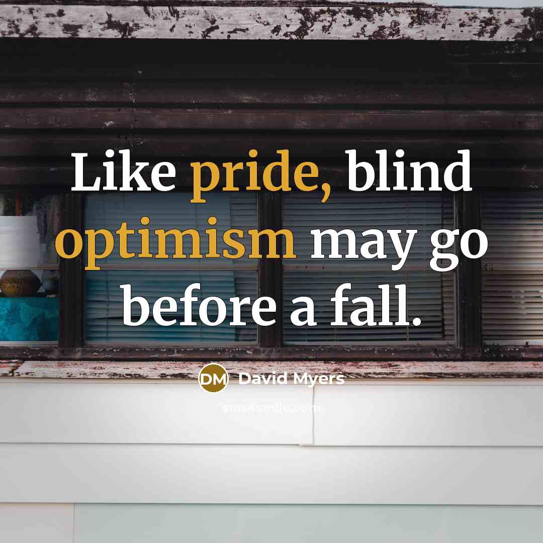 “Like pride, blind optimism may go before a fall.” quote by David Myers