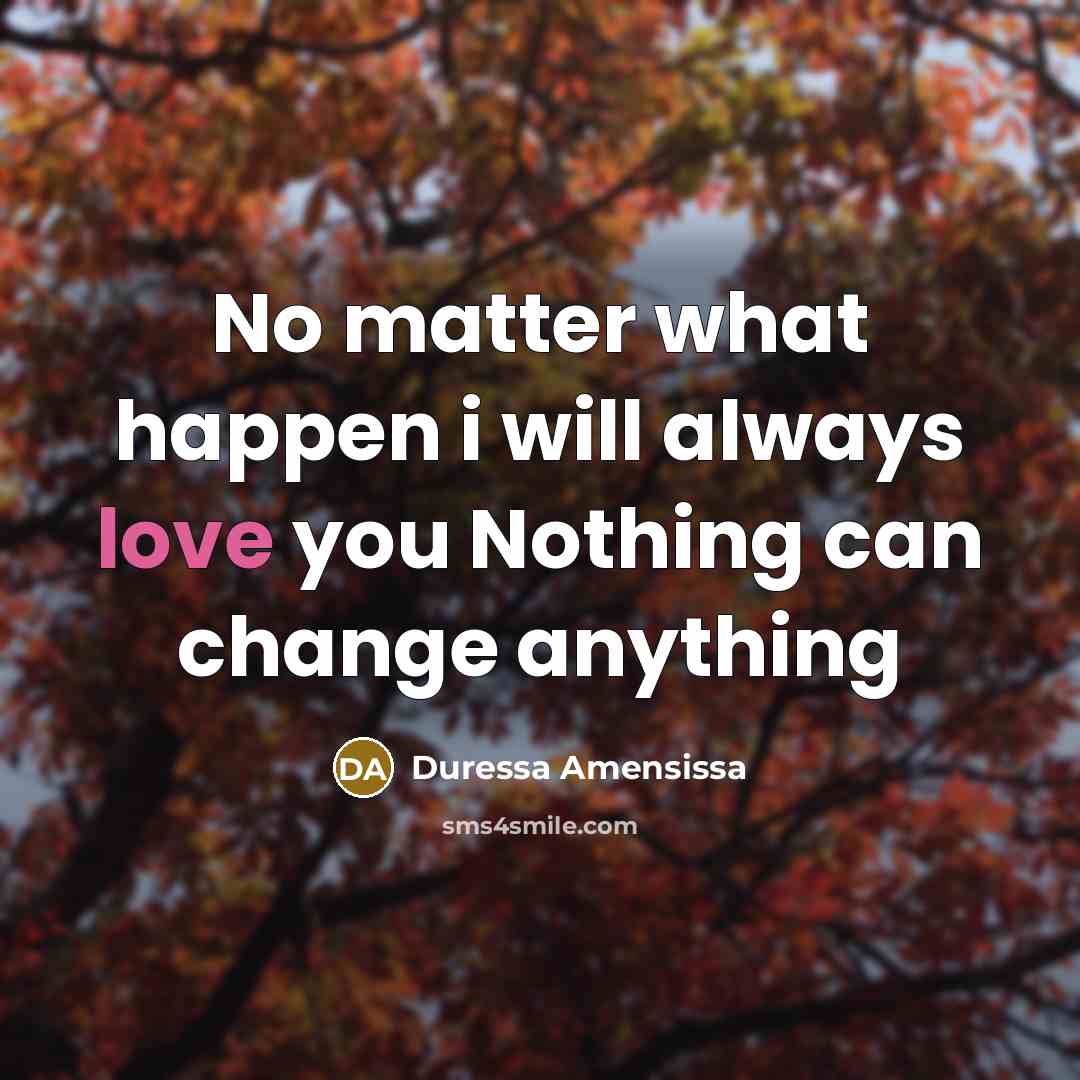 “No matter what happen i will always love you Nothing can change anything” quote by Duressa Amensissa