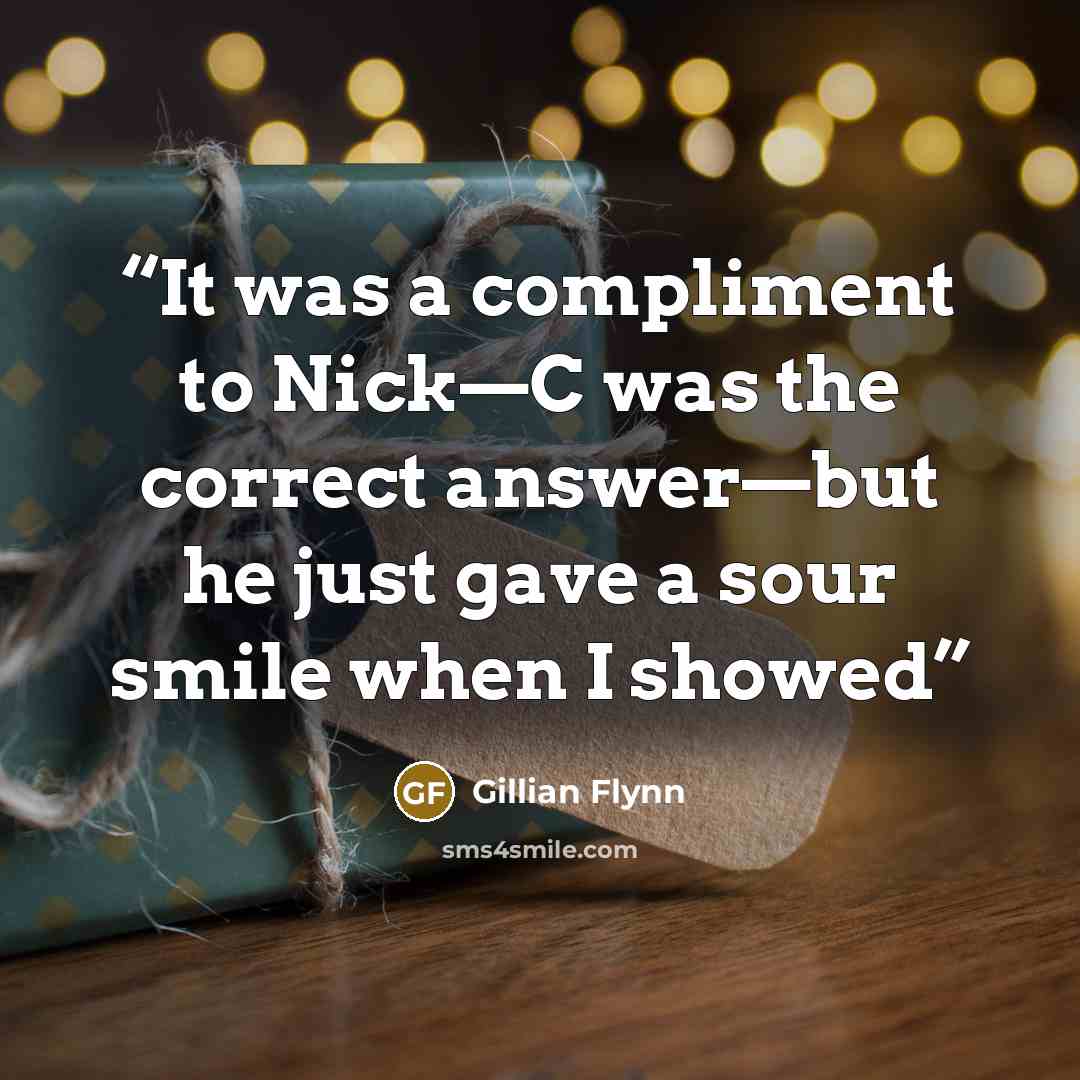 “It was a compliment to Nick—C was the correct answer—but he just gave a sour smile when I showed” quote by Gillian Flynn