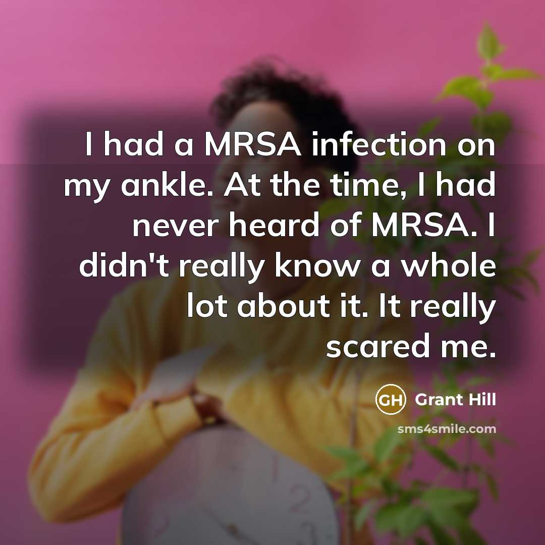 “I had a MRSA infection on my ankle. At the time, I had never heard of MRSA. I didn't really know a whole lot about it. It really scared me.” quote by Grant Hill