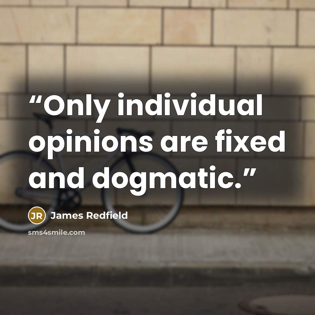 “Only individual opinions are fixed and dogmatic.” quote by James Redfield