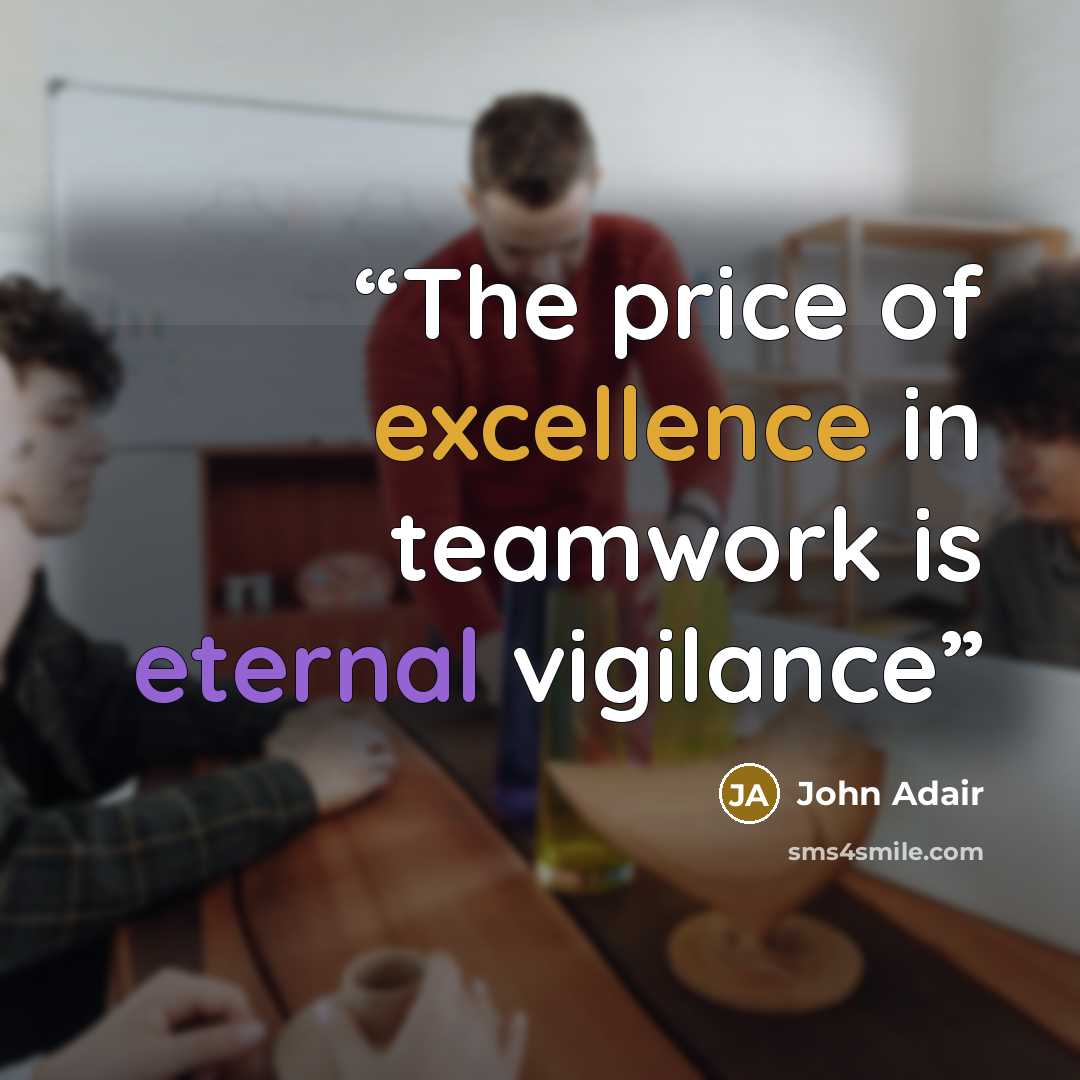 “The price of excellence in teamwork is eternal vigilance” quote by John Adair