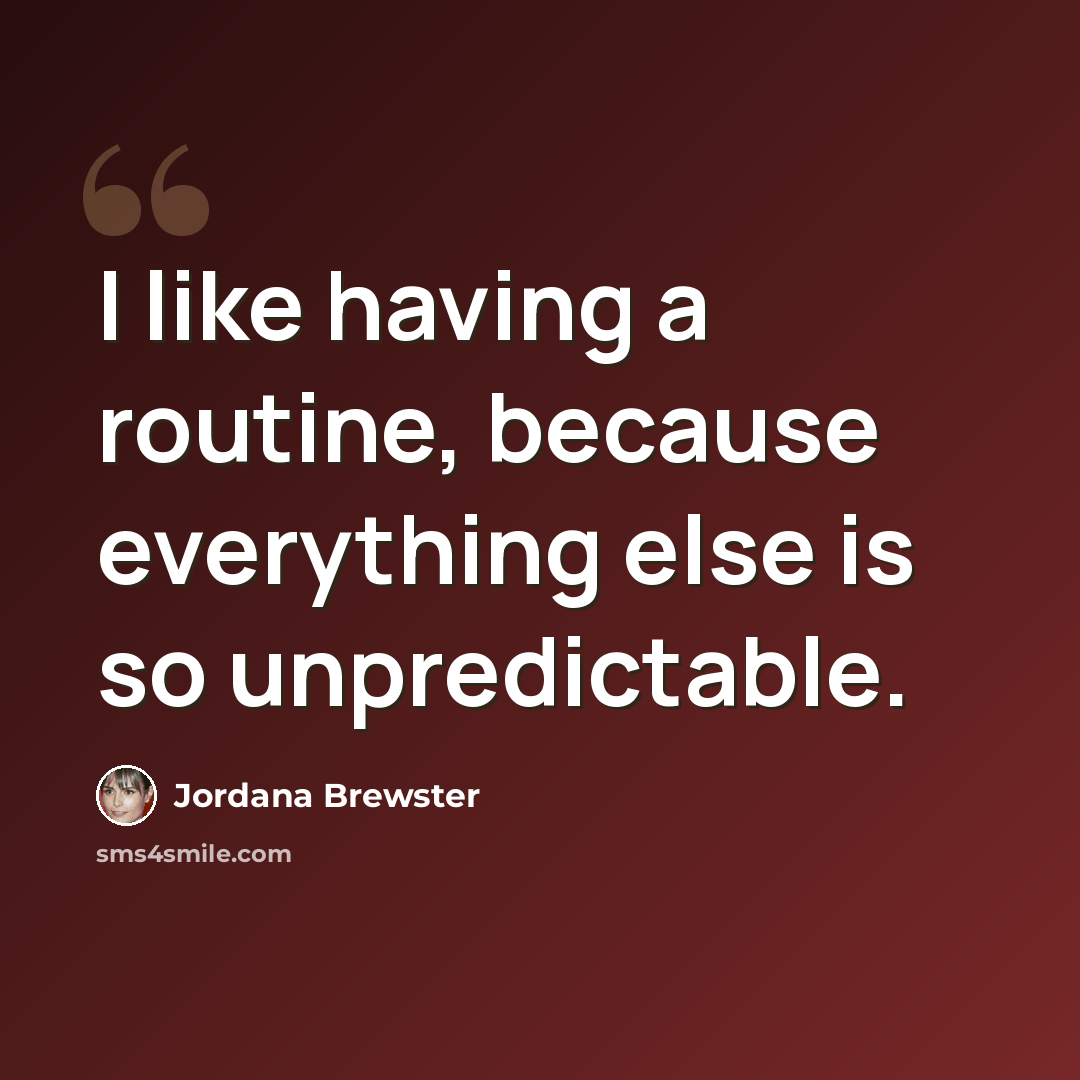 “I like having a routine, because everything else is so unpredictable.” quote by Jordana Brewster