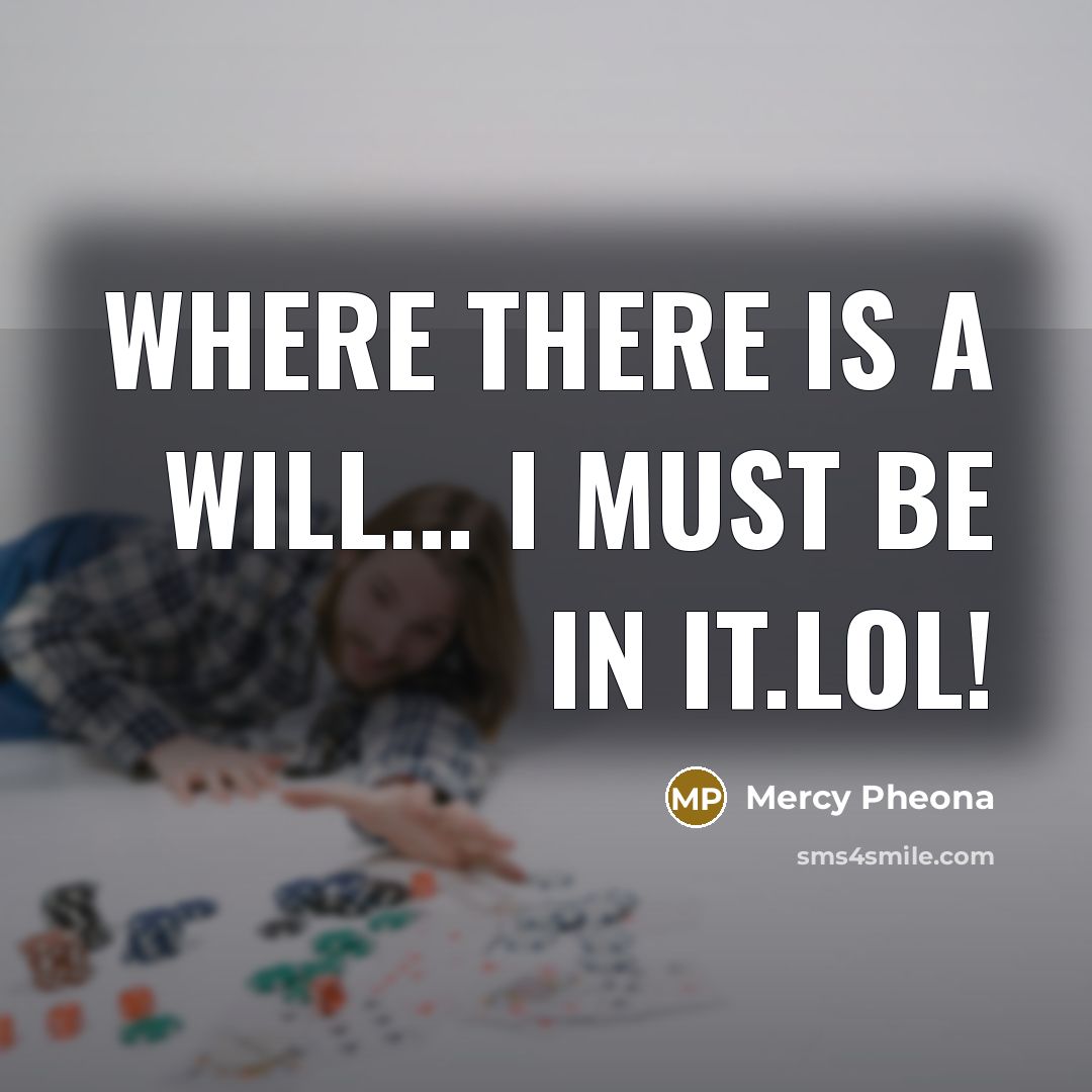 “Where there is a will... I must be in it.lol!” quote by Mercy Pheona
