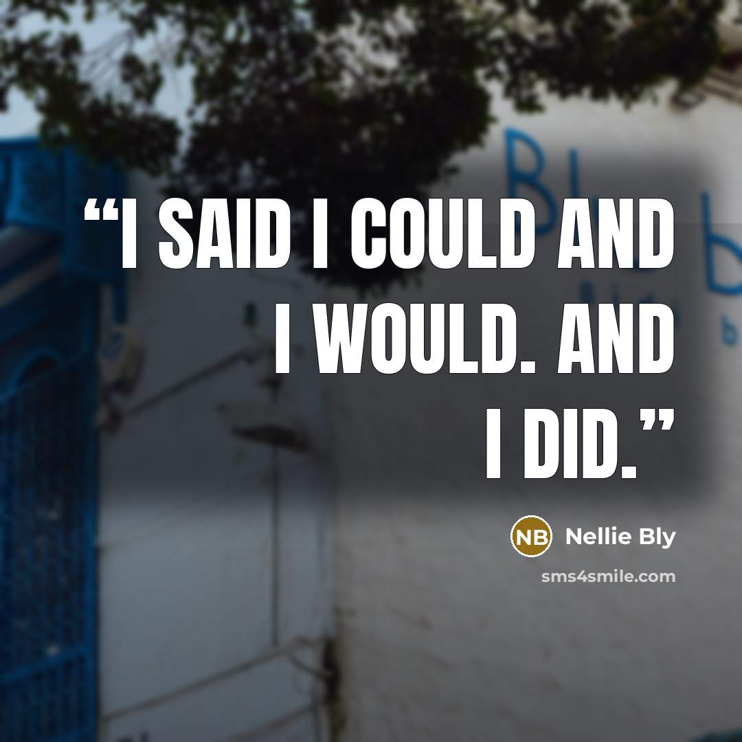 “I said I could and I would. And I did.” quote by Nellie Bly