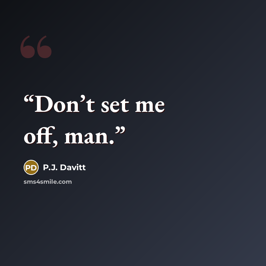“Don’t set me off, man.” quote by P.J. Davitt