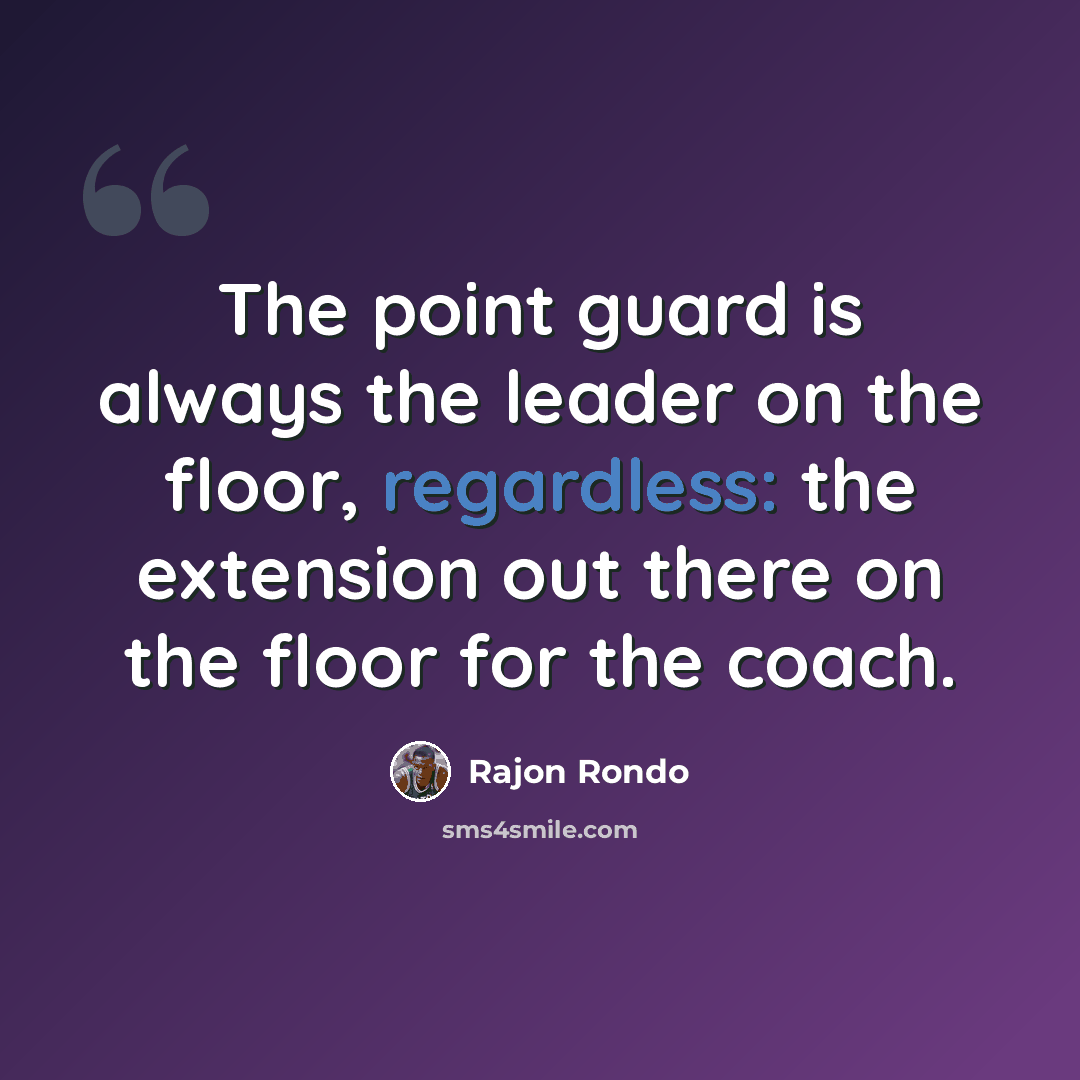 “The point guard is always the leader on the floor, regardless: the extension out there on the floor for the coach.” quote by Rajon Rondo