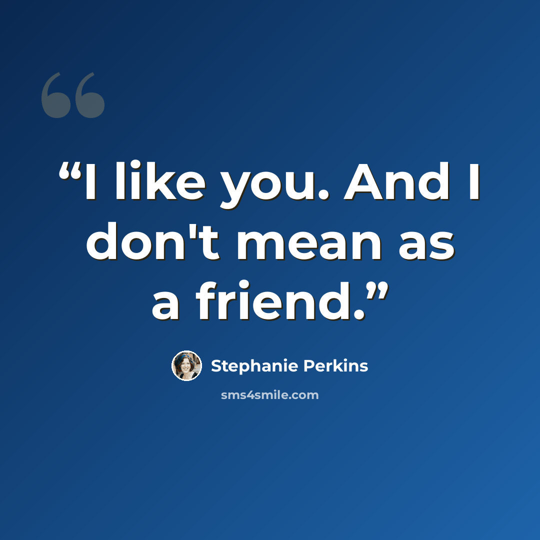 “I like you. And I don't mean as a friend.” quote by Stephanie Perkins