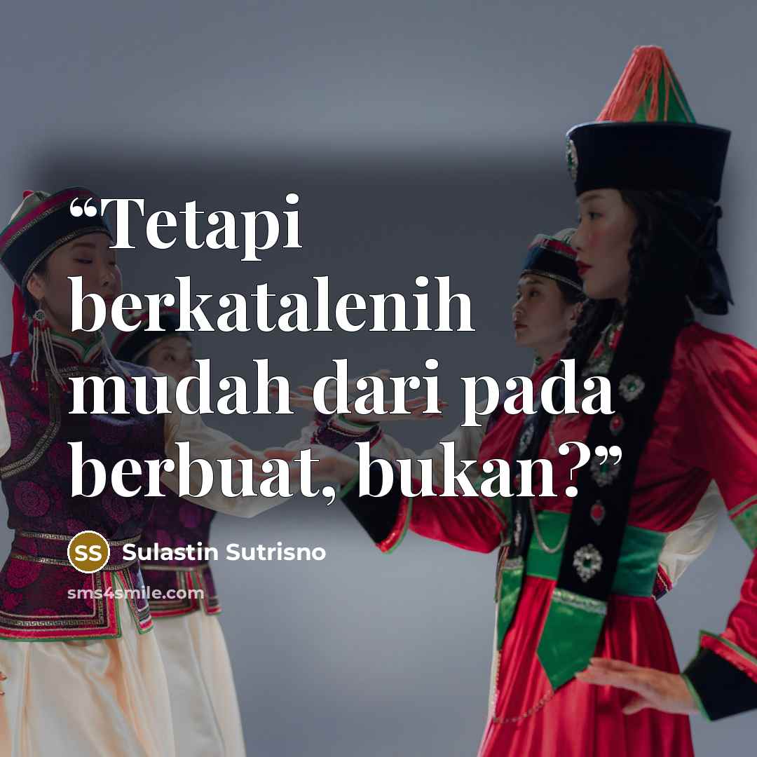 “Tetapi berkatalenih mudah dari pada berbuat, bukan?” quote by Sulastin Sutrisno