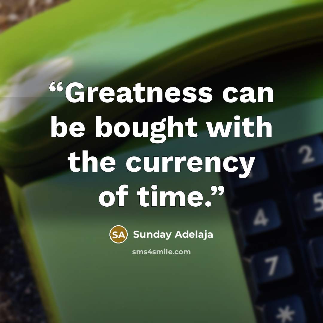 “Greatness can be bought with the currency of time.” quote by Sunday Adelaja