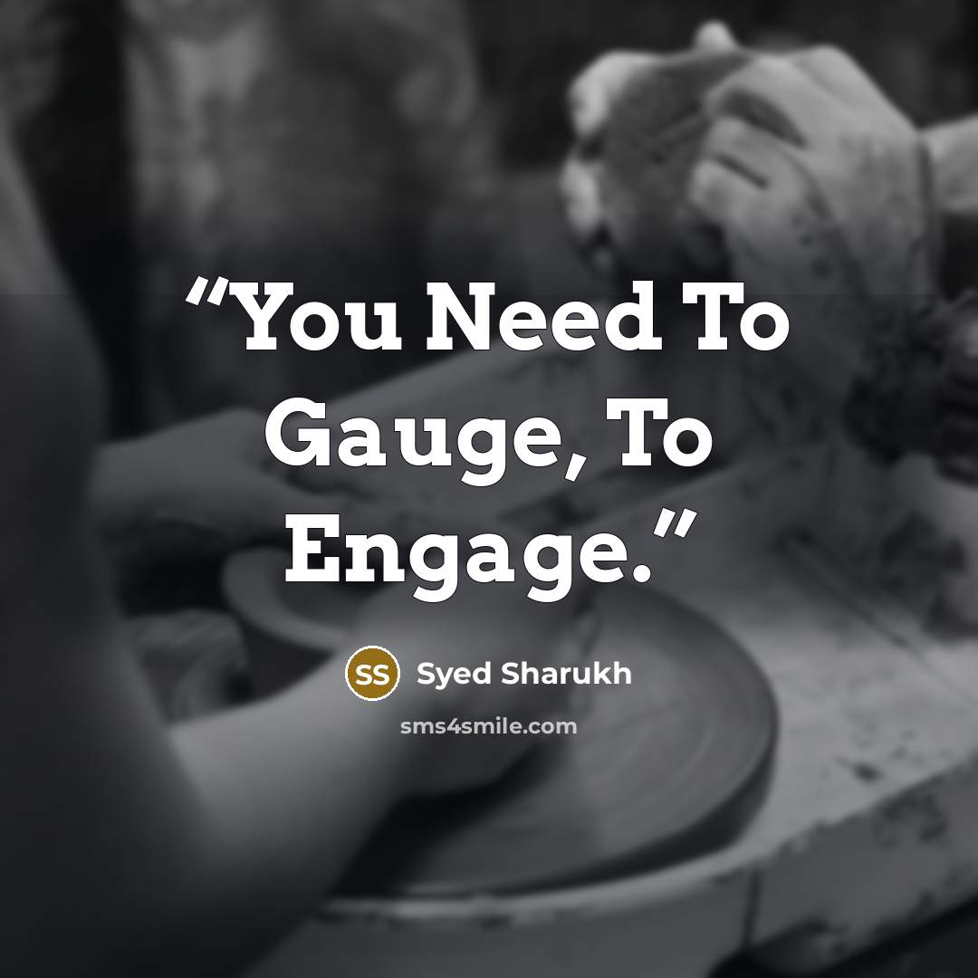 “You Need To Gauge, To Engage.” quote by Syed Sharukh