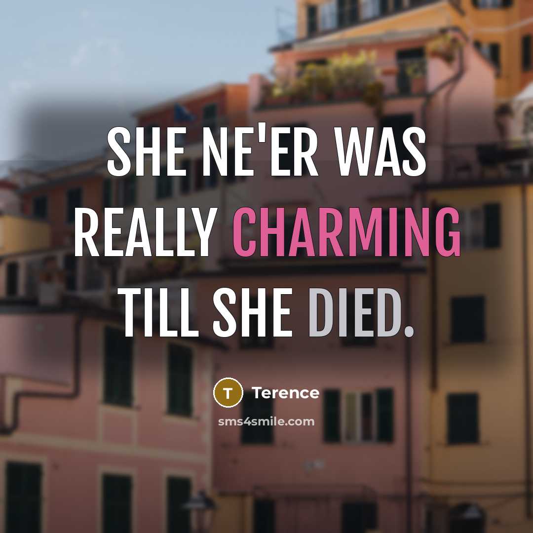 “She ne'er was really charming till she died.” quote by Terence