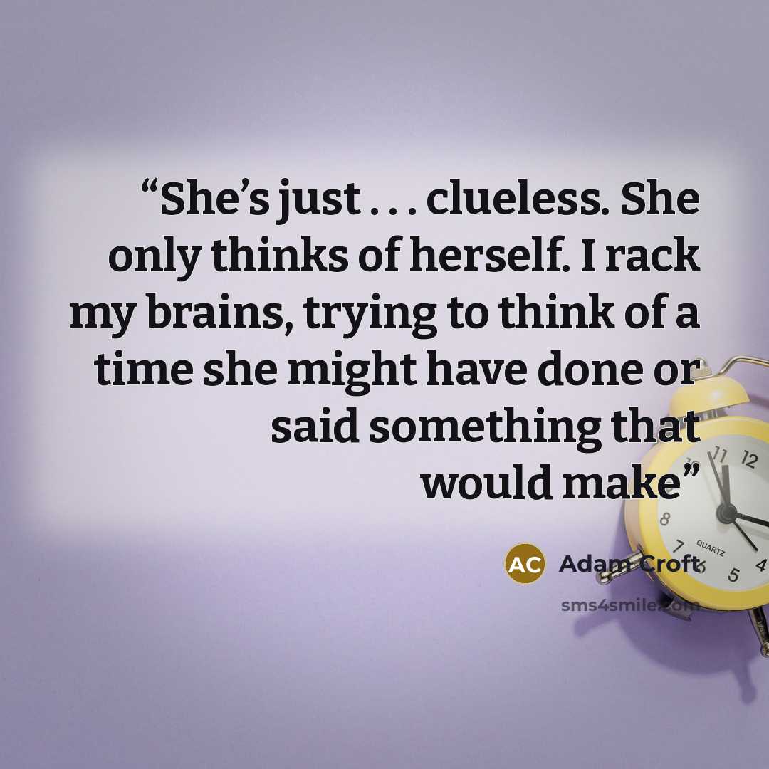 “She’s just . . . clueless. She only thinks of herself. I rack my brains, trying to think of a time she might have done or said something that would make” quote by Adam Croft