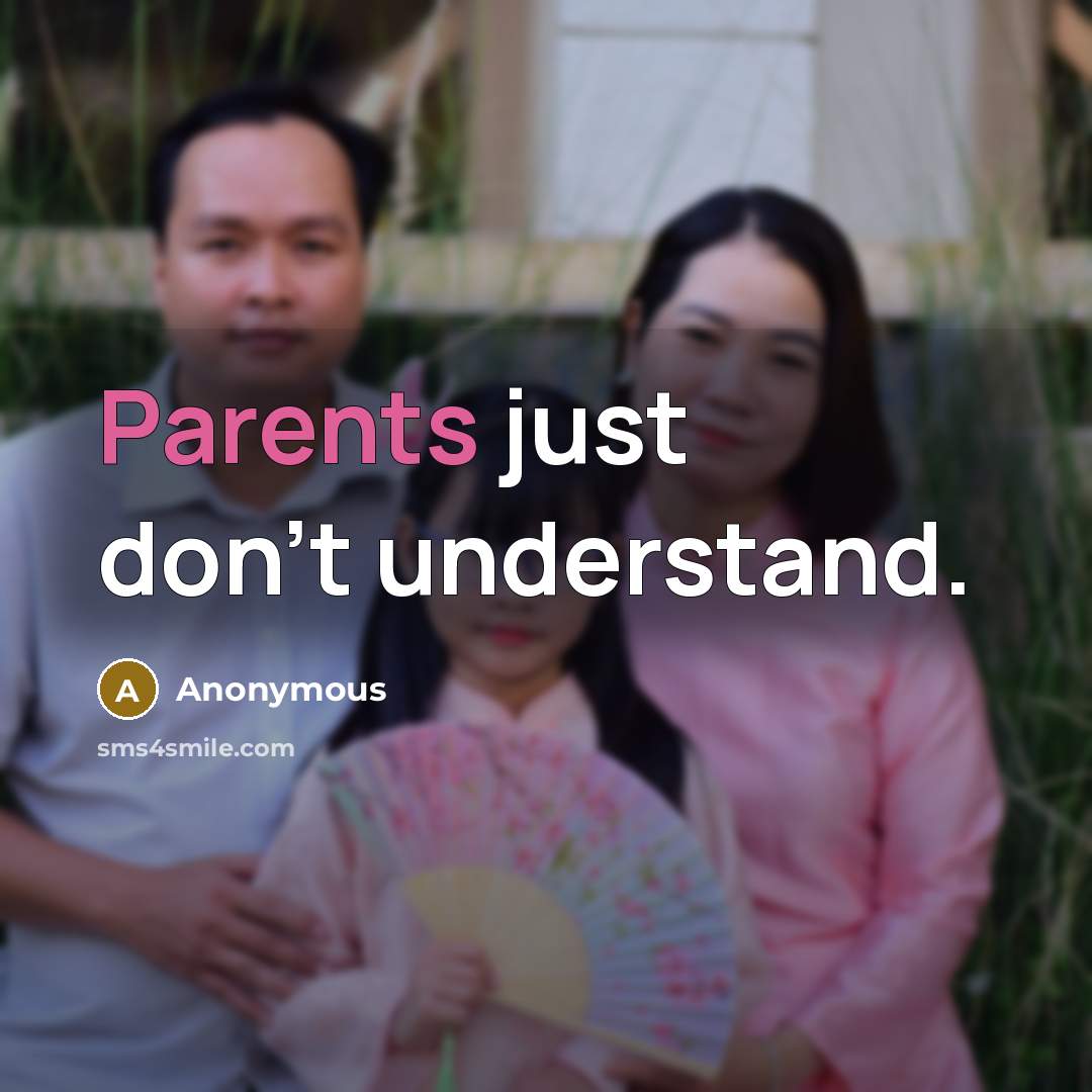 “Parents just don't understand.” quote by Anonymous
