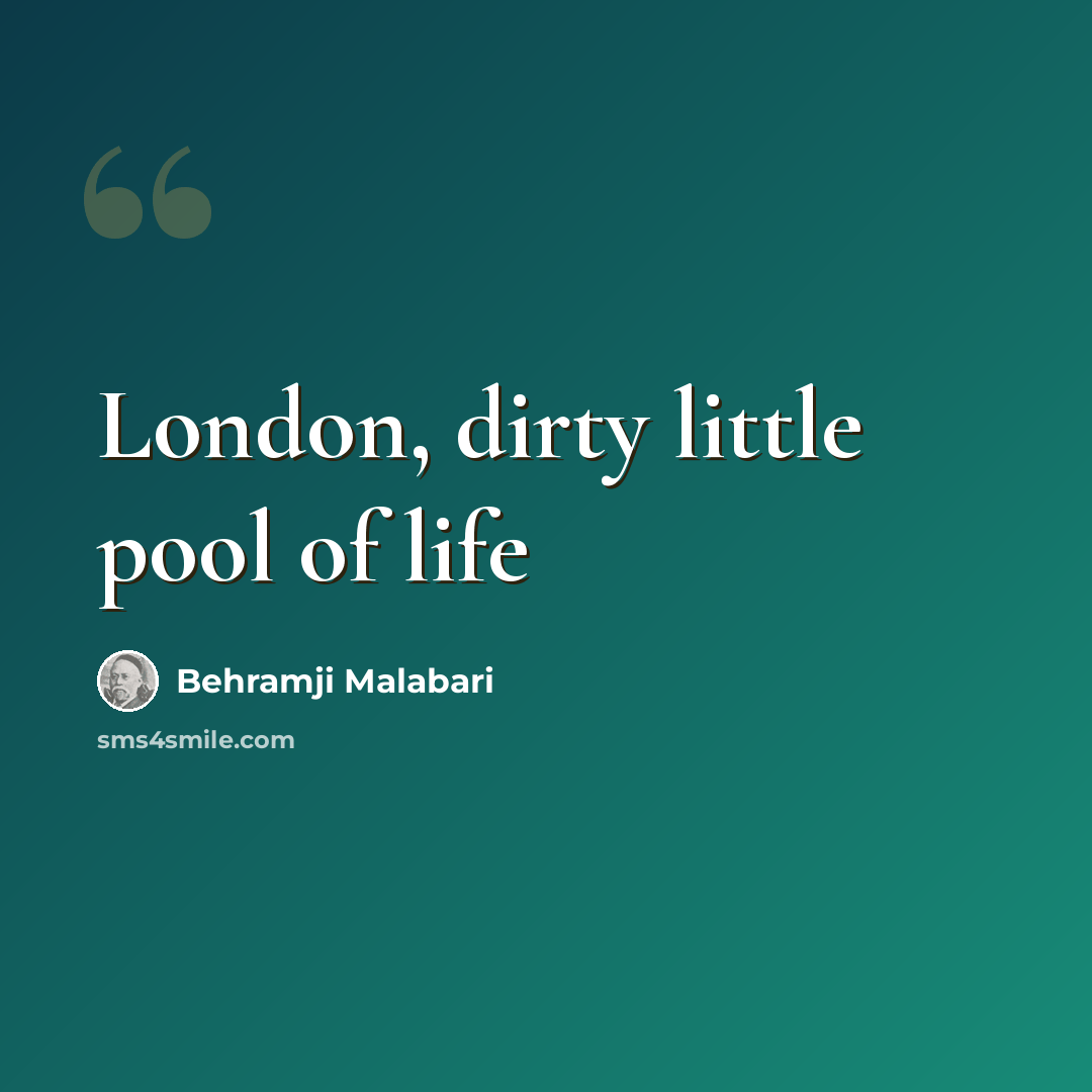 “London, dirty little pool of life” quote by Behramji Malabari