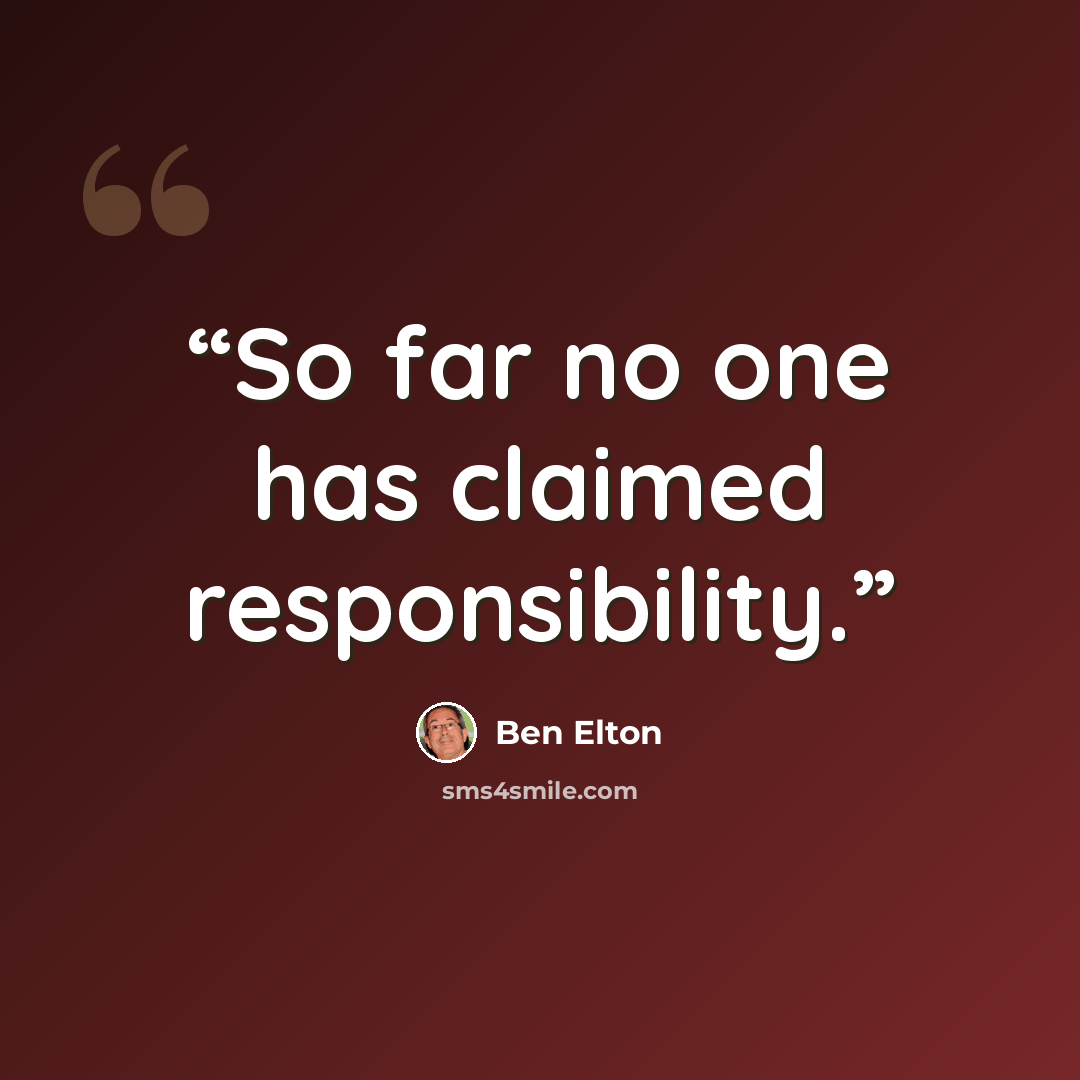 “So far no one has claimed responsibility.” quote by Ben Elton