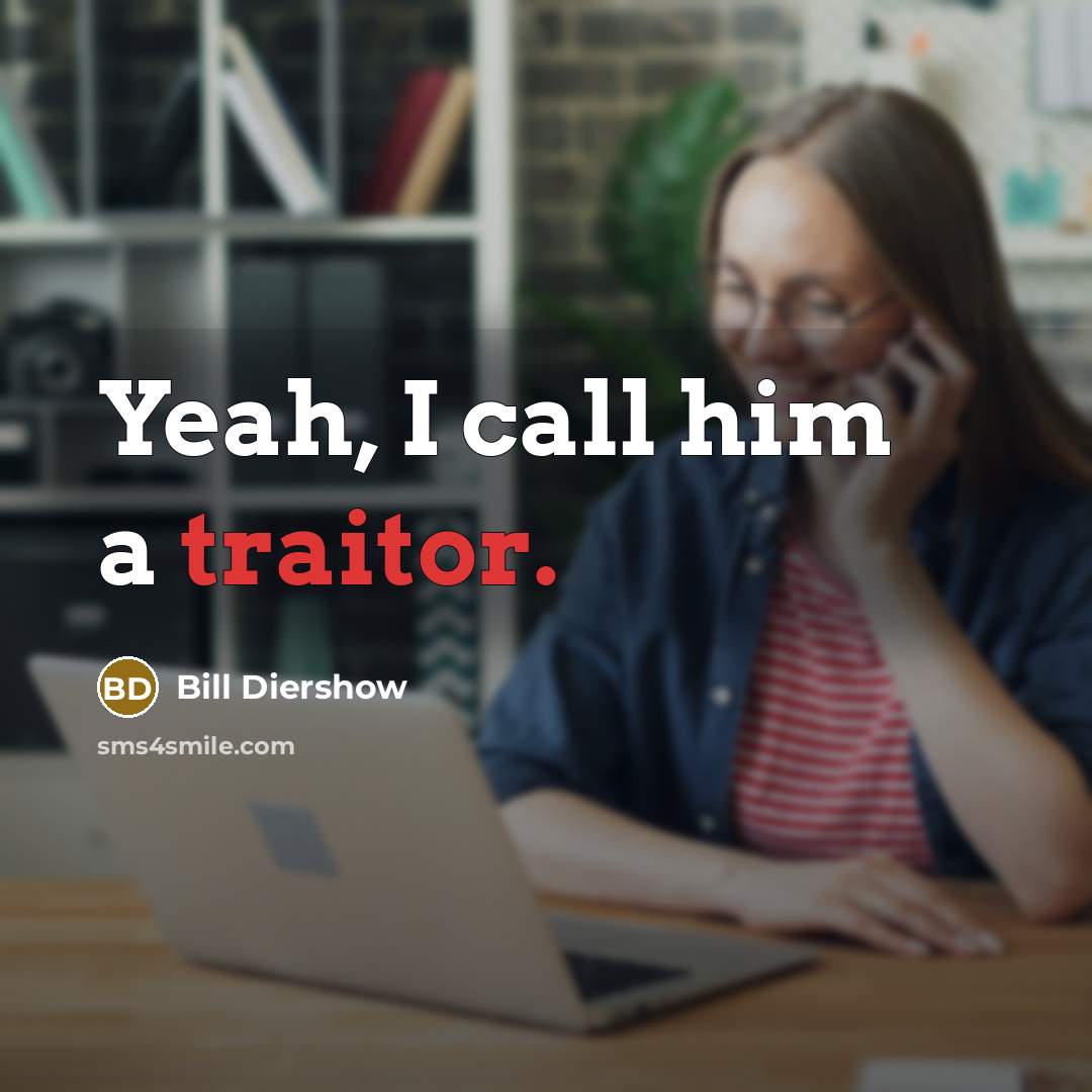 “Yeah, I call him a traitor.” quote by Bill Diershow