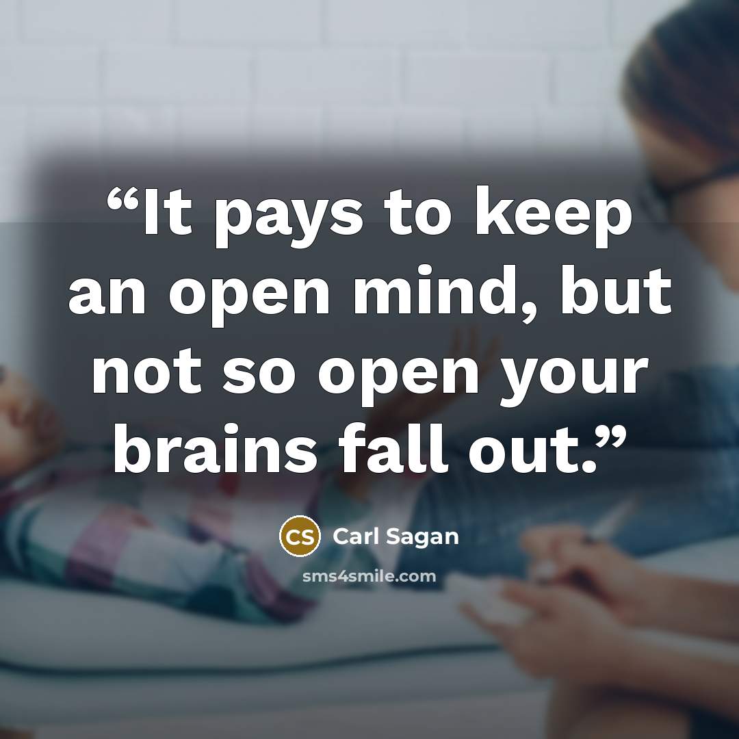 “It pays to keep an open mind, but not so open your brains fall out.” quote by Carl Sagan