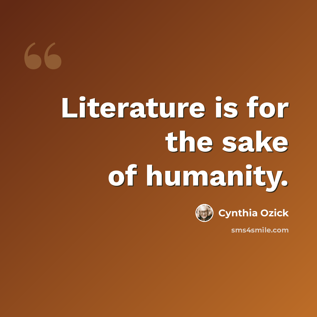 “Literature is for the sake of humanity.” quote by Cynthia Ozick