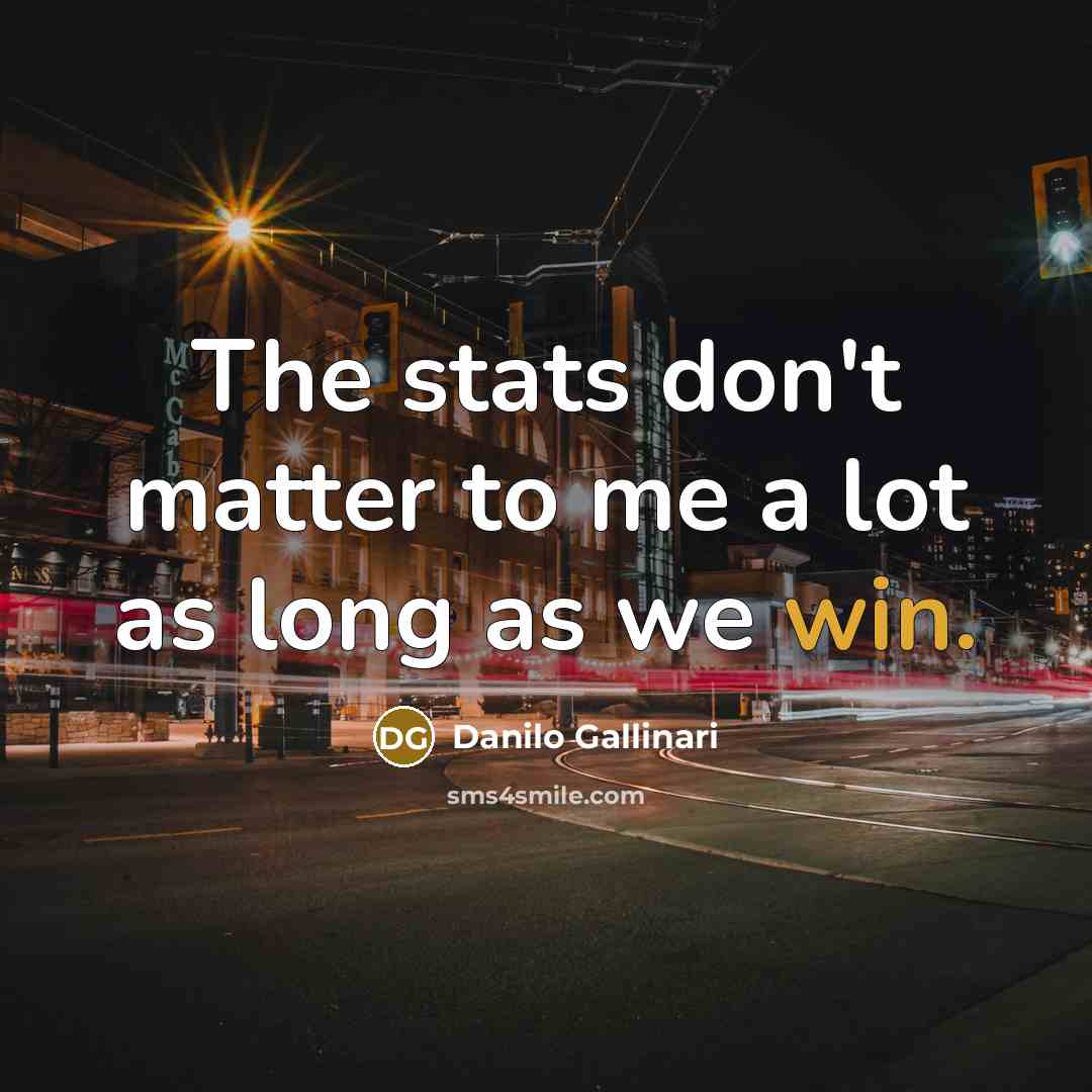 “The stats don't matter to me a lot as long as we win.” quote by Danilo Gallinari