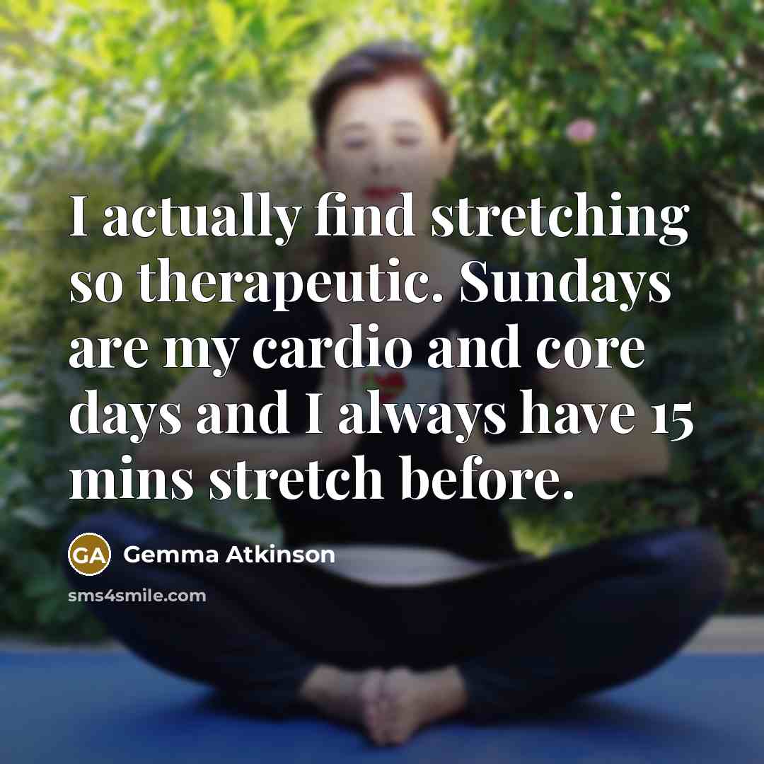 “I actually find stretching so therapeutic. Sundays are my cardio and core days and I always have 15 mins stretch before.” quote by Gemma Atkinson