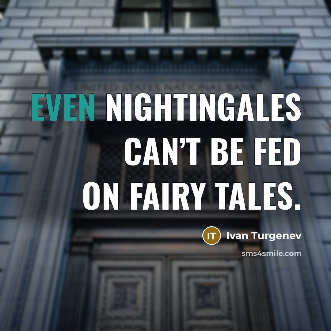 “Even nightingales can’t be fed on fairy tales.” quote by Ivan Turgenev