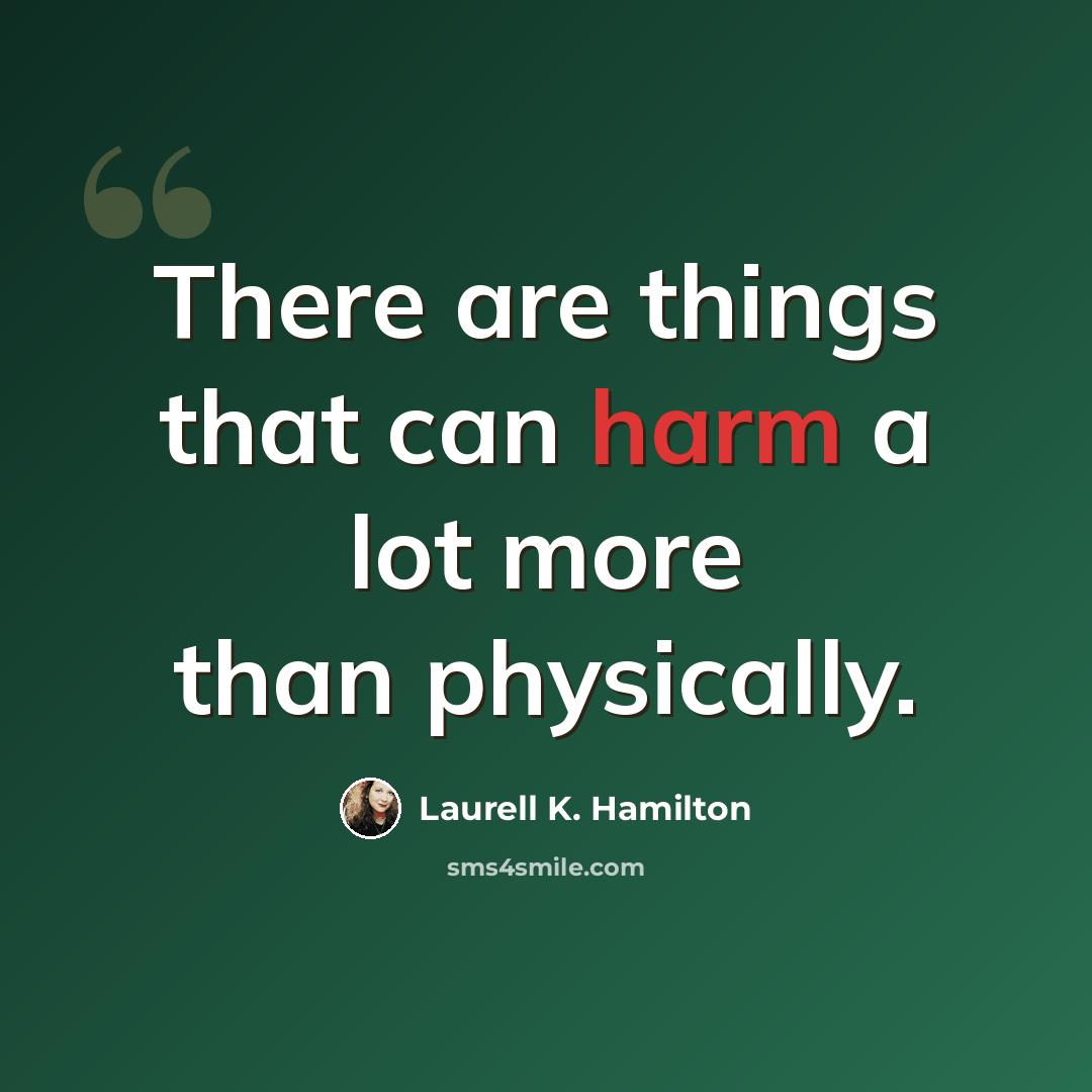 “There are things that can harm a lot more than physically.” quote by Laurell K. Hamilton