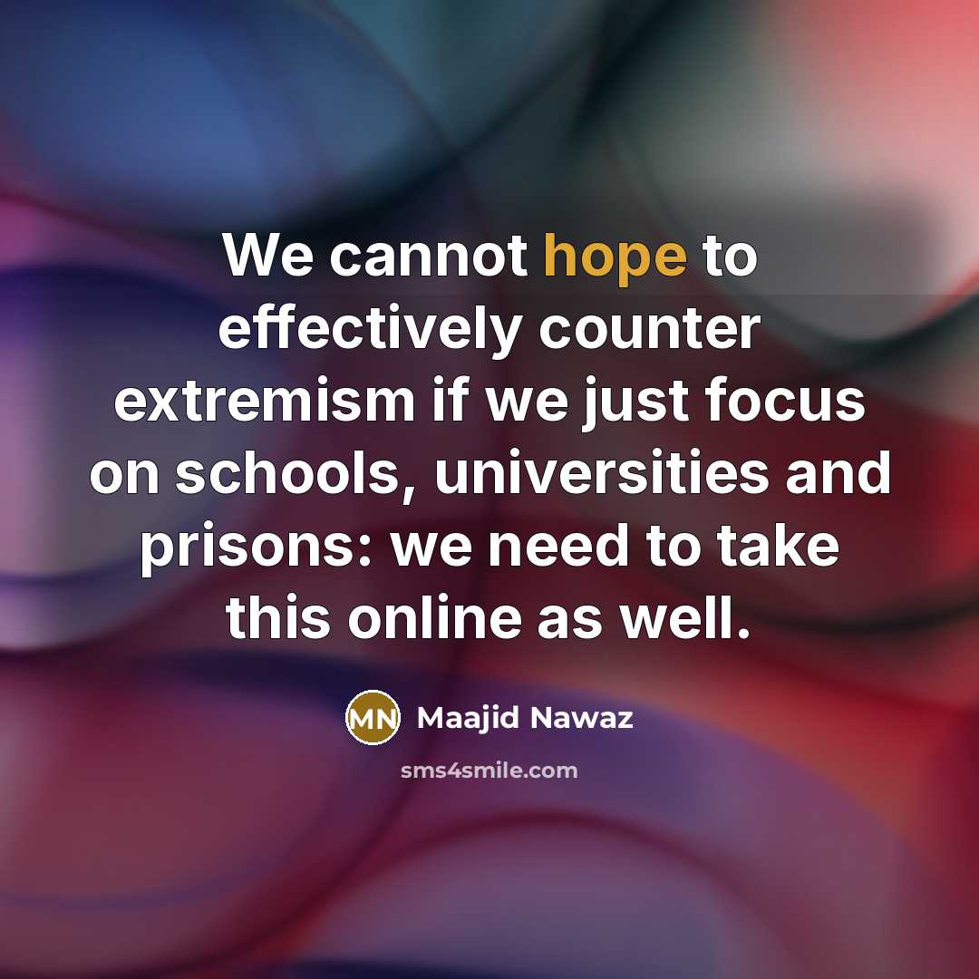 “We cannot hope to effectively counter extremism if we just focus on schools, universities and prisons: we need to take this online as well.” quote by Maajid Nawaz