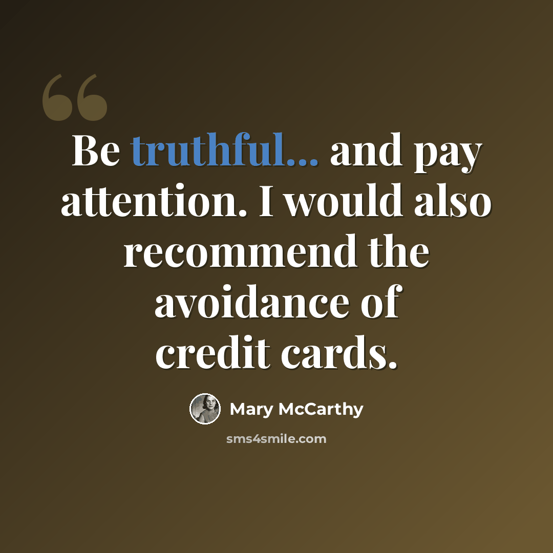 “Be truthful... and pay attention. I would also recommend the avoidance of credit cards.” quote by Mary McCarthy