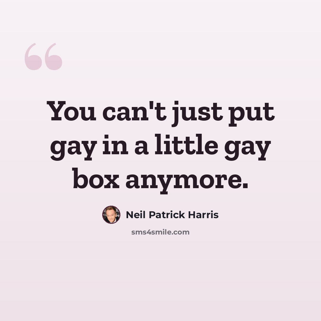 “You can't just put gay in a little gay box anymore.” quote by Neil Patrick Harris