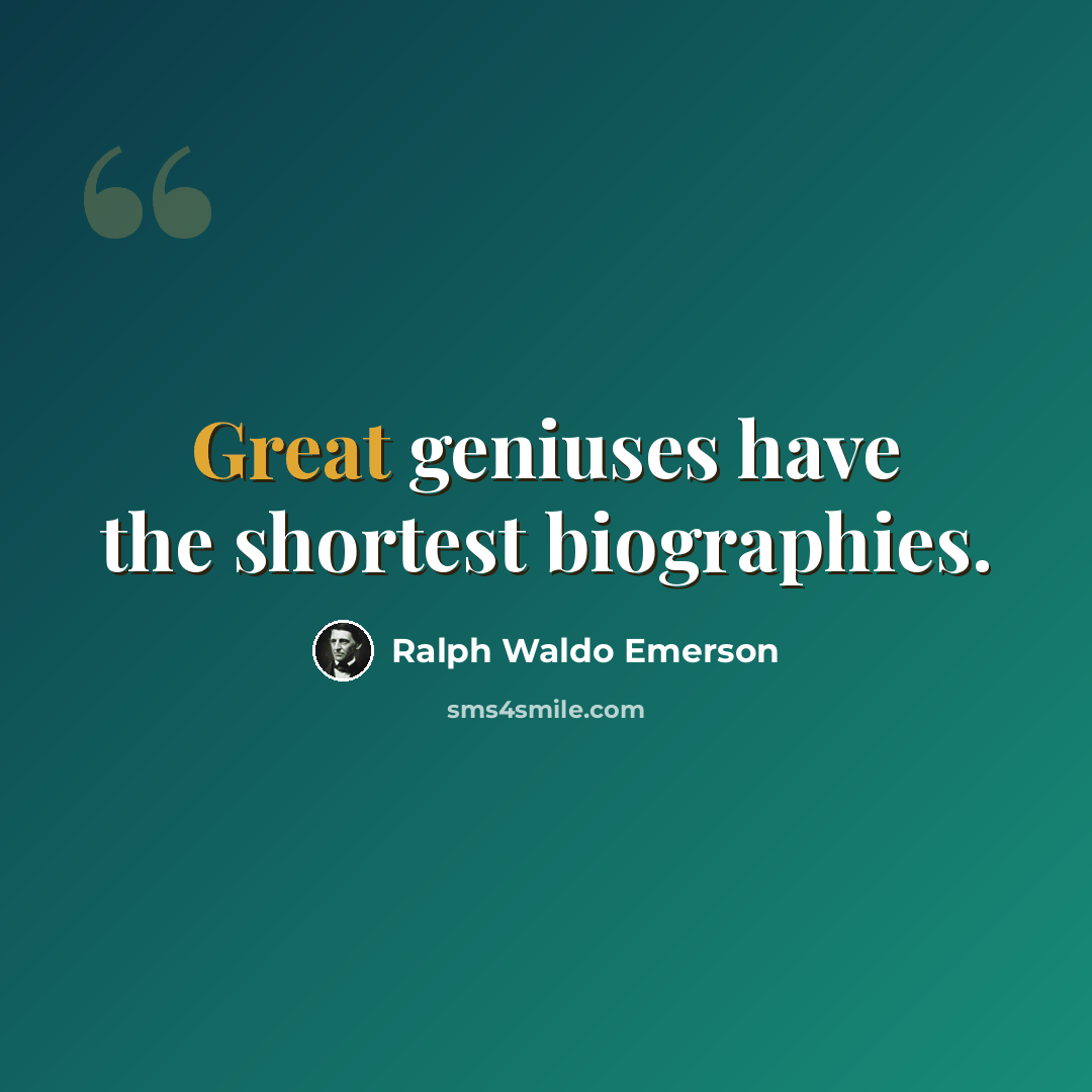 “Great geniuses have the shortest biographies.” quote by Ralph Waldo Emerson