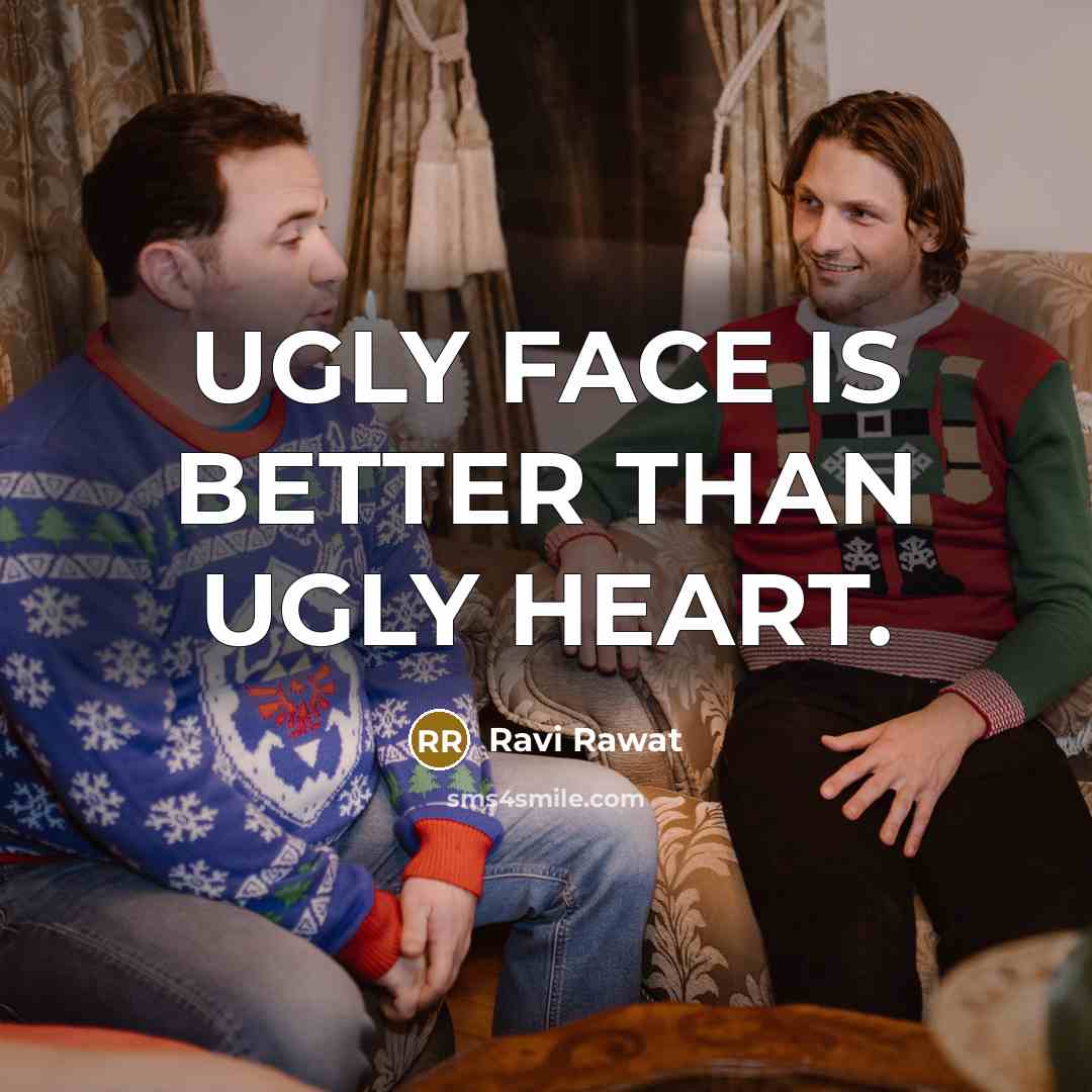 “UGLY FACE IS BETTER THAN UGLY HEART.” quote by Ravi Rawat