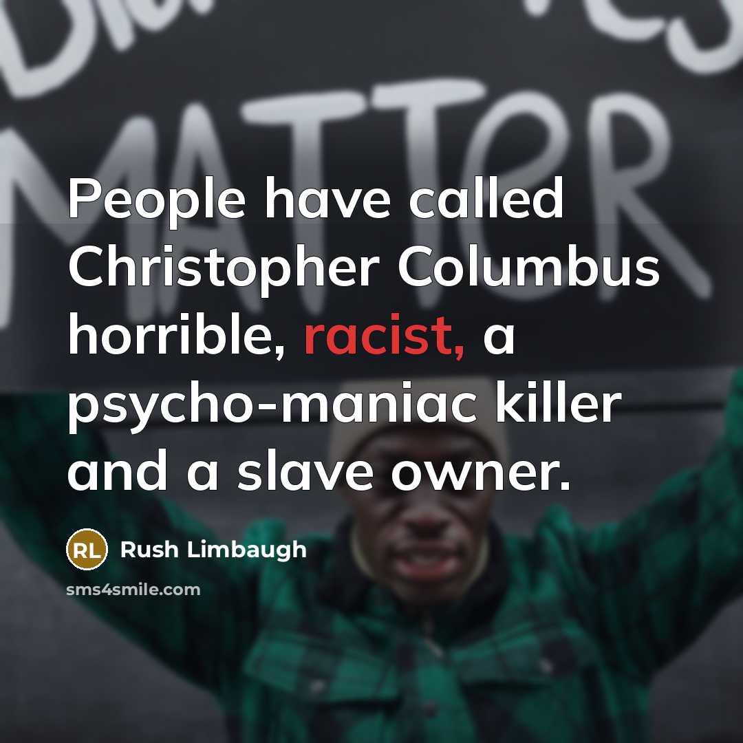 “People have called Christopher Columbus horrible, racist, a psycho-maniac killer and a slave owner.” quote by Rush Limbaugh