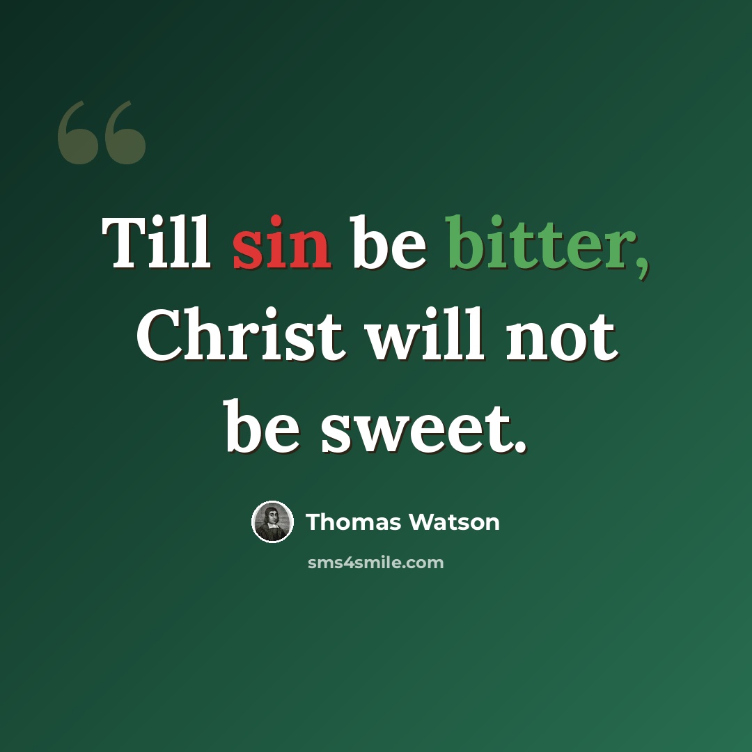 “Till sin be bitter, Christ will not be sweet.” quote by Thomas Watson