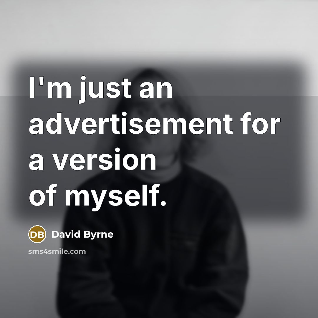“I'm just an advertisement for a version of myself.” quote by David Byrne