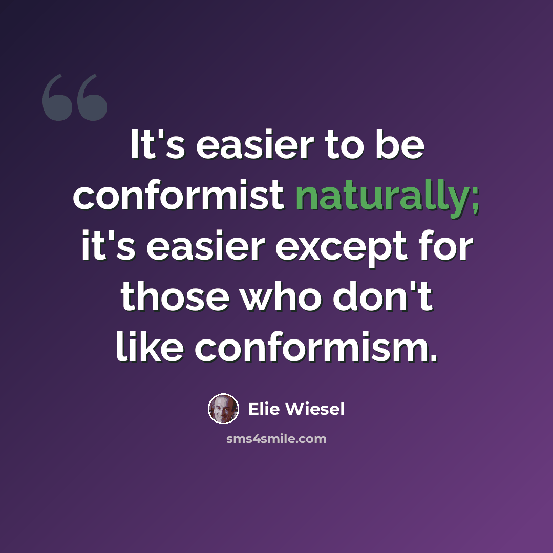 “It's easier to be conformist naturally; it's easier except for those who don't like conformism.” quote by Elie Wiesel