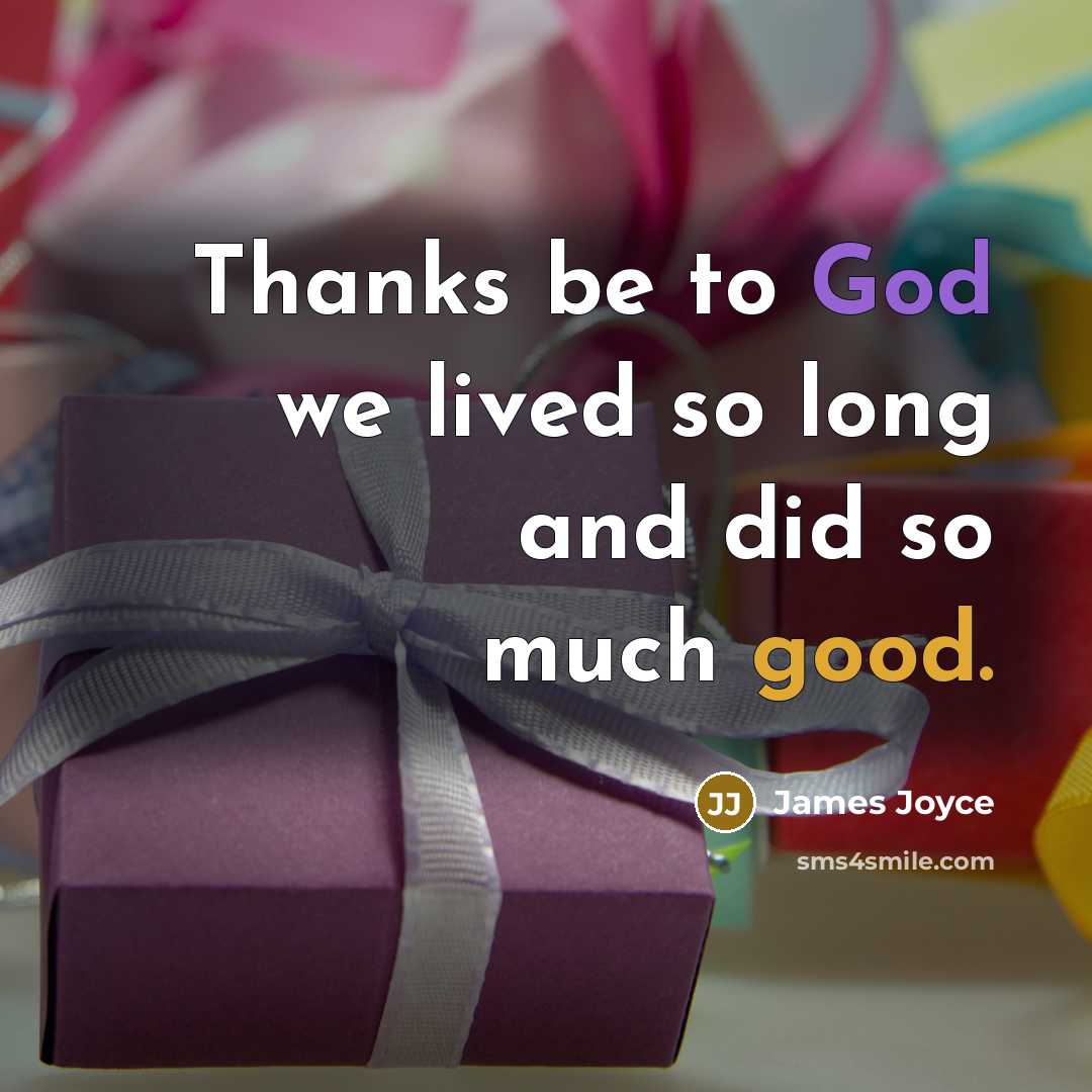 “Thanks be to God we lived so long and did so much good.” quote by James Joyce
