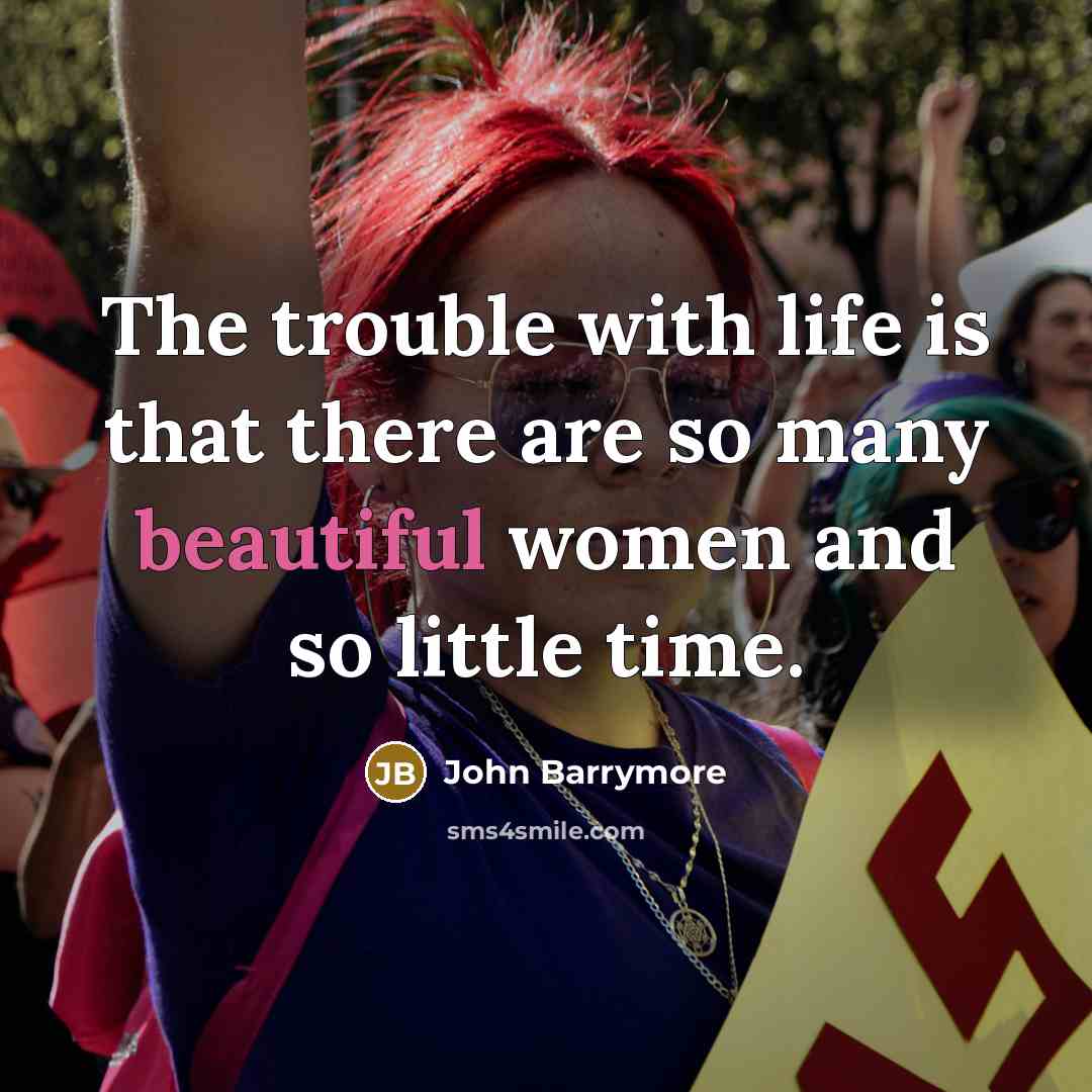 “The trouble with life is that there are so many beautiful women and so little time.” quote by John Barrymore