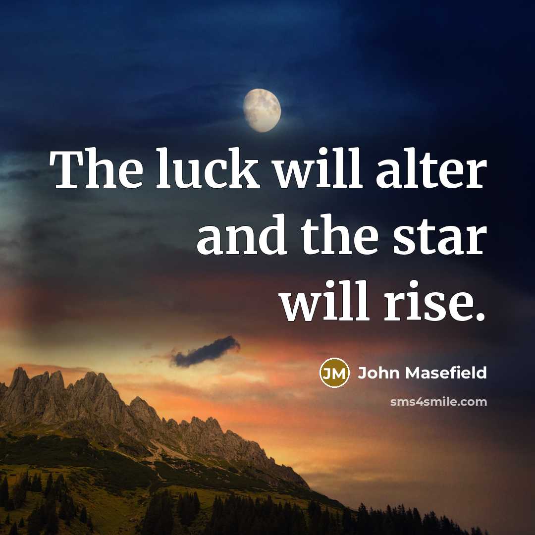 “The luck will alter and the star will rise.” quote by John Masefield