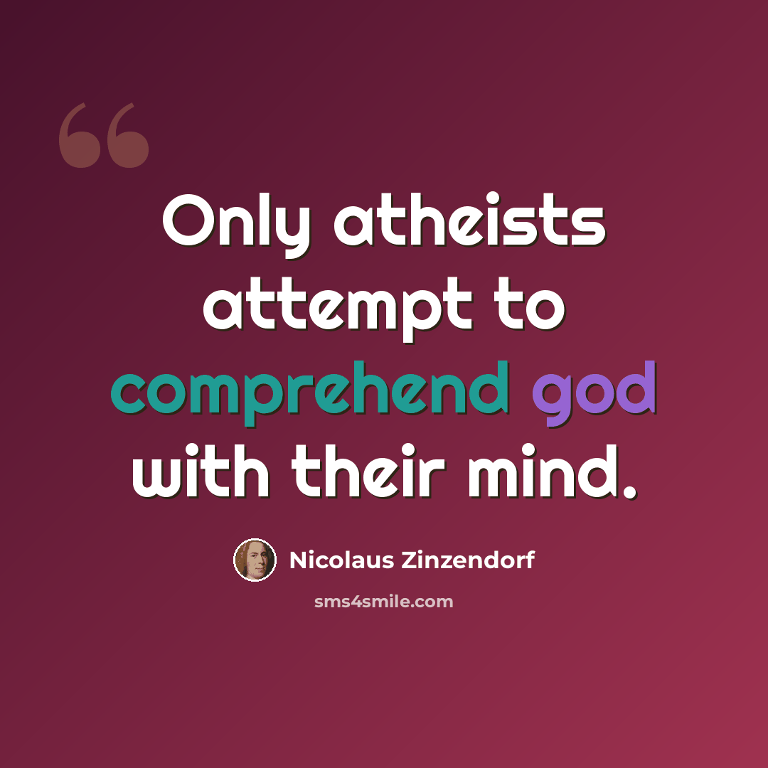 “Only atheists attempt to comprehend god with their mind.” quote by Nicolaus Zinzendorf