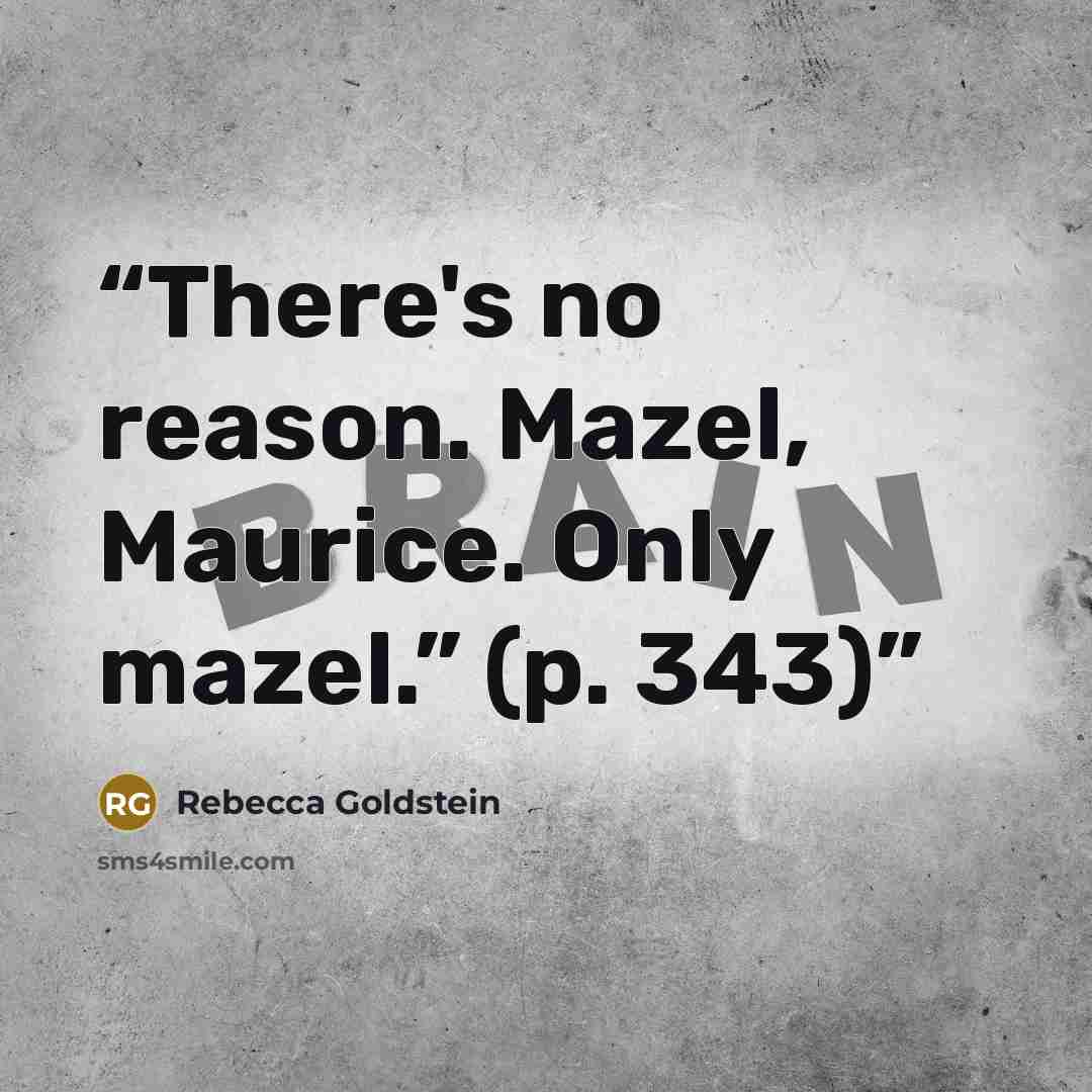 “There's no reason. Mazel, Maurice. Only mazel.” (p. 343)” quote by Rebecca Goldstein