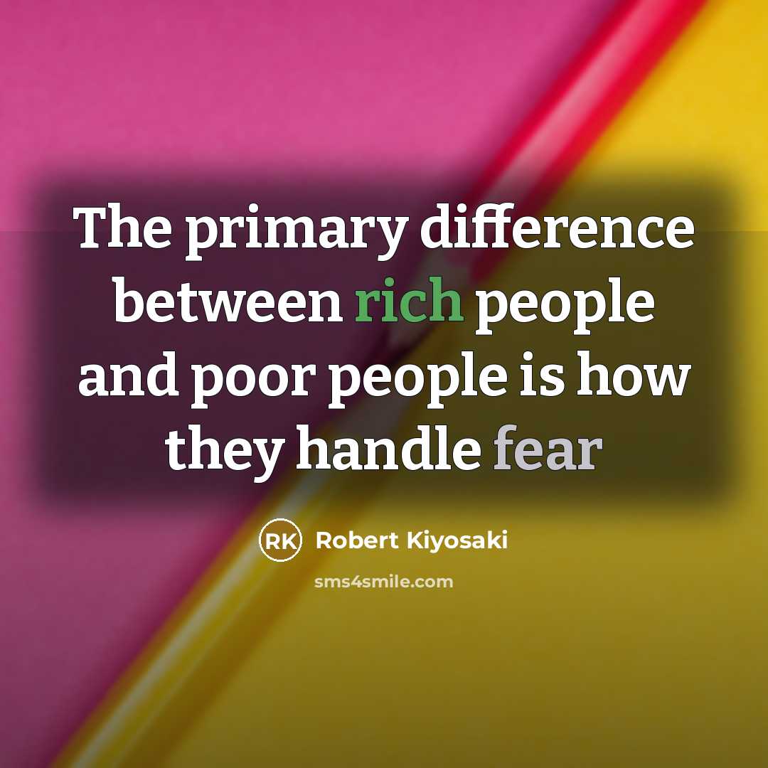 “The primary difference between rich people and poor people is how they handle fear” quote by Robert Kiyosaki
