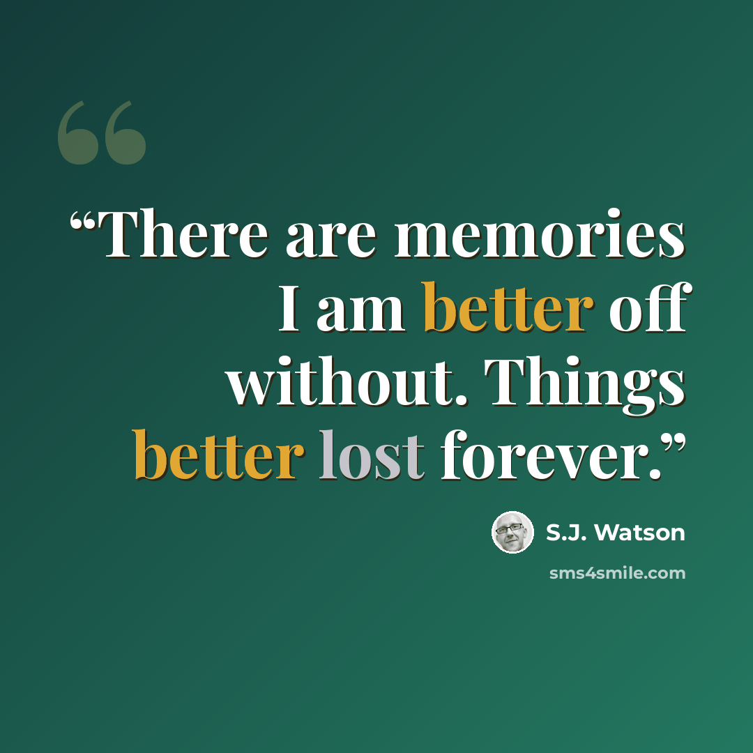“There are memories I am better off without. Things better lost forever.” quote by S.J. Watson