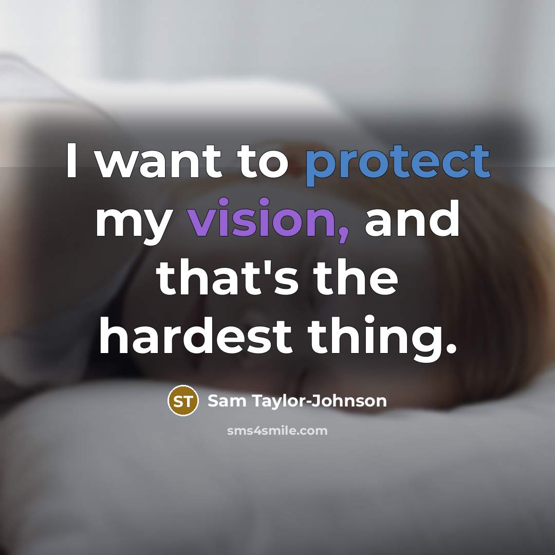 “I want to protect my vision, and that's the hardest thing.” quote by Sam Taylor-Johnson
