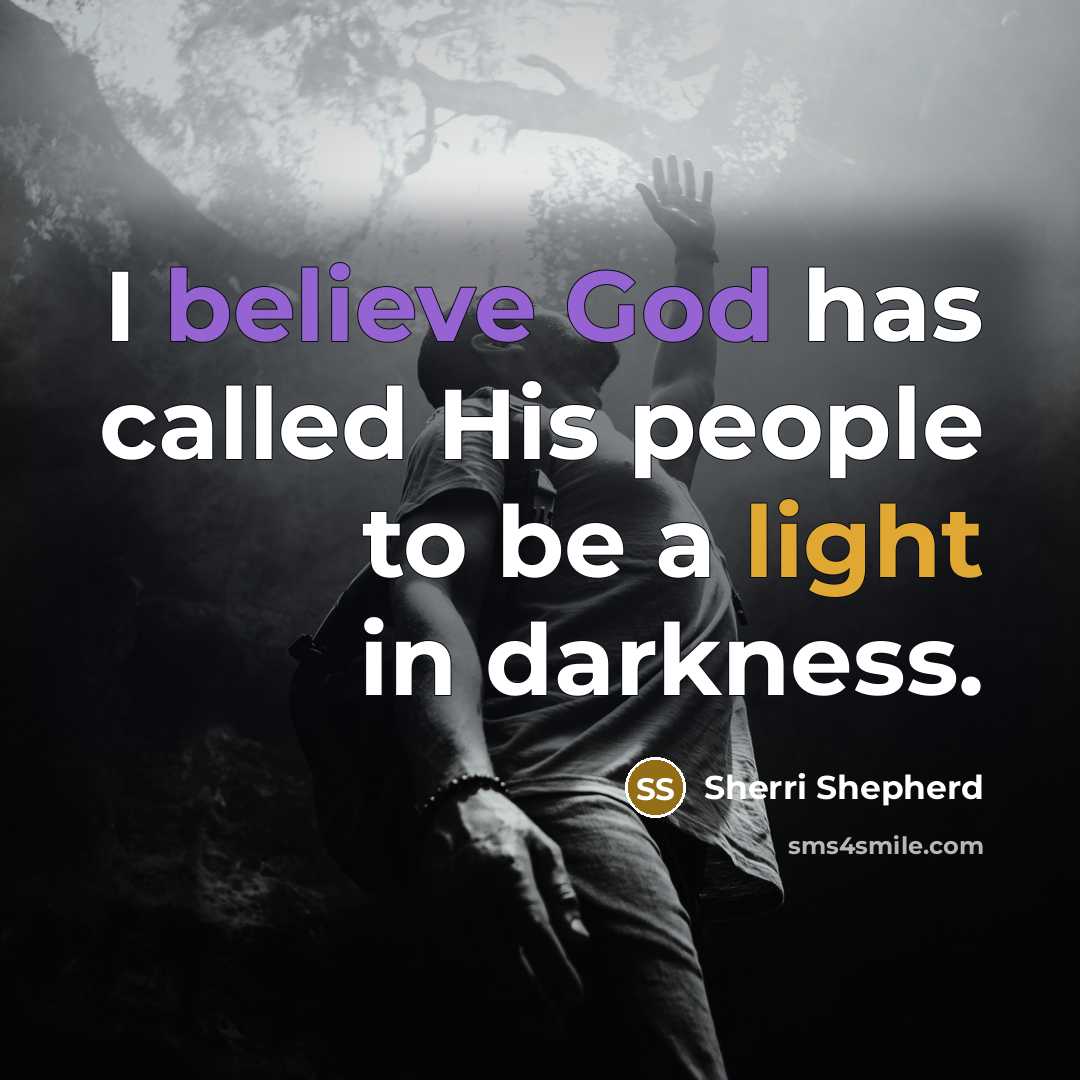 “I believe God has called His people to be a light in darkness.” quote by Sherri Shepherd