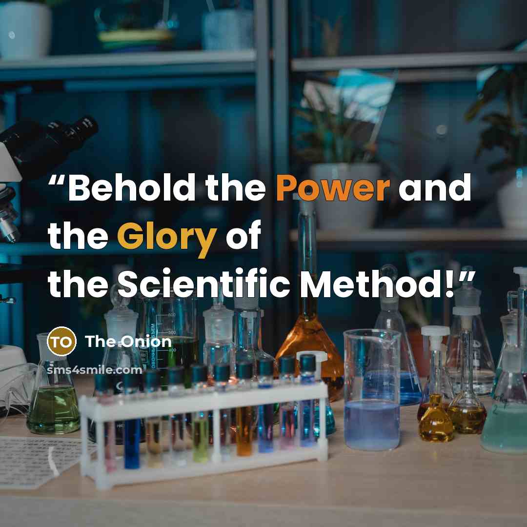 “Behold the Power and the Glory of the Scientific Method!” quote by the Onion